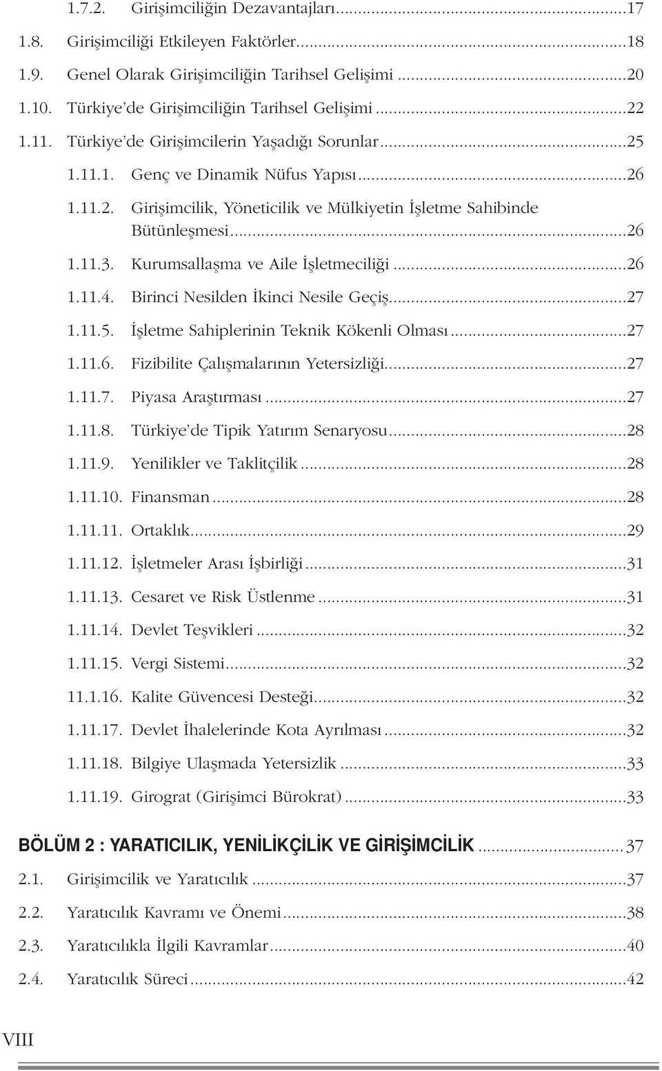 Kurumsallaşma ve Aile İşletmeciliği...26 1.11.4. Birinci Nesilden İkinci Nesile Geçiş...27 1.11.5. İşletme Sahiplerinin Teknik Kökenli Olması...27 1.11.6. Fizibilite Çalışmalarının Yetersizliği...27 1.11.7. Piyasa Araştırması.