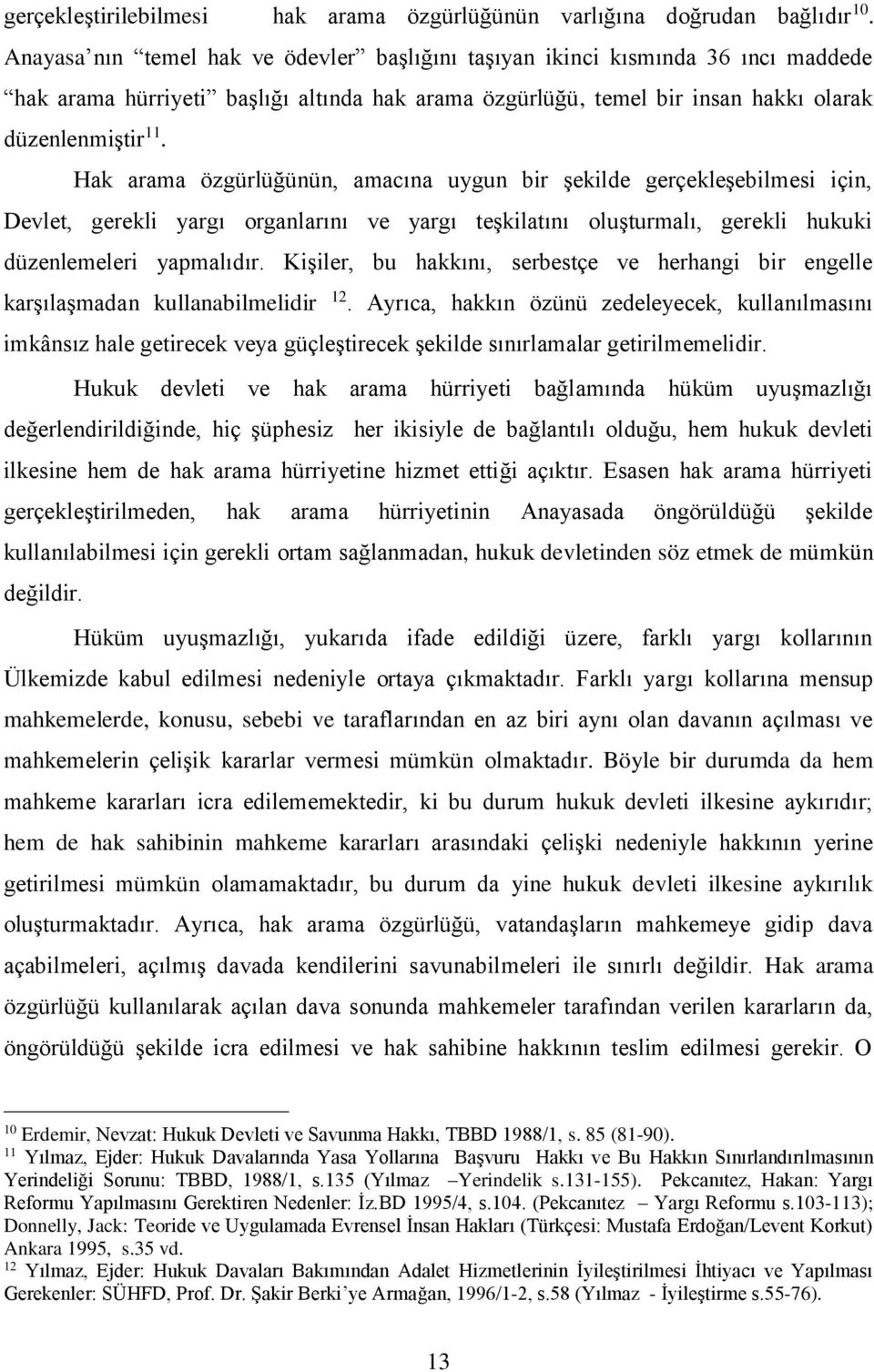 Hak arama özgürlüğünün, amacına uygun bir şekilde gerçekleşebilmesi için, Devlet, gerekli yargı organlarını ve yargı teşkilatını oluşturmalı, gerekli hukuki düzenlemeleri yapmalıdır.