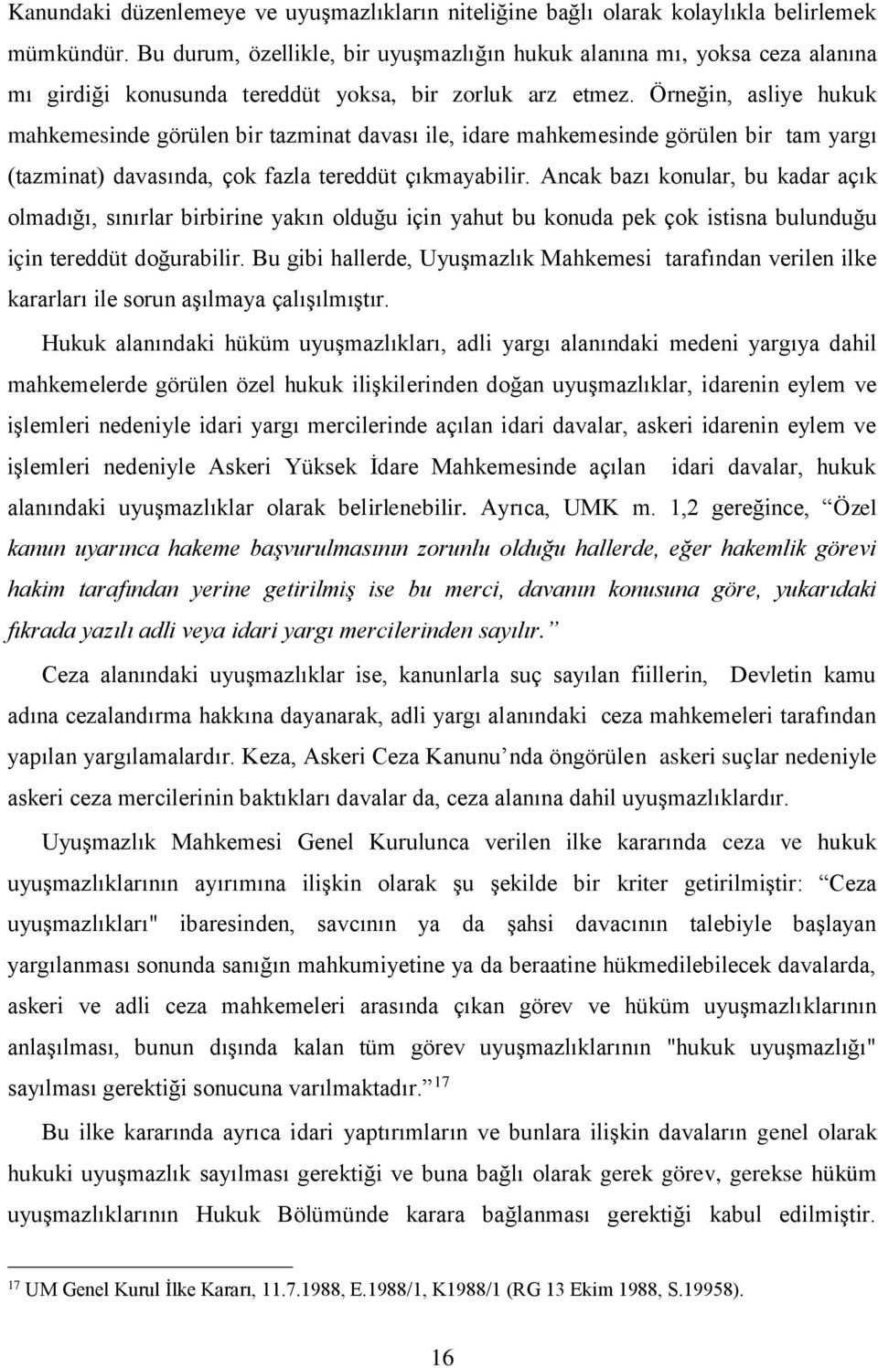 Örneğin, asliye hukuk mahkemesinde görülen bir tazminat davası ile, idare mahkemesinde görülen bir tam yargı (tazminat) davasında, çok fazla tereddüt çıkmayabilir.