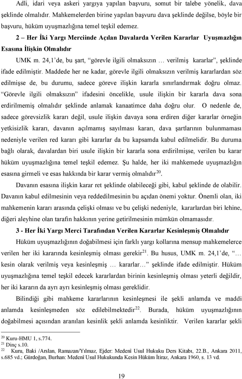 2 Her İki Yargı Merciinde Açılan Davalarda Verilen Kararlar Uyuşmazlığın Esasına İlişkin Olmalıdır UMK m. 24,1 de, bu şart, görevle ilgili olmaksızın verilmiş kararlar, şeklinde ifade edilmiştir.