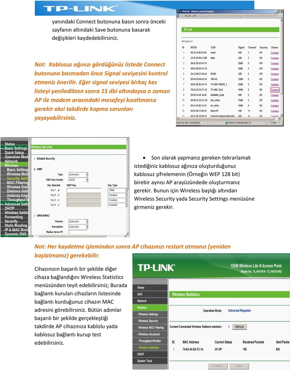 Eğer signal seviyesi birkaç kez listeyi yeniledikten sonra 15 dbi altındaysa o zaman AP ile modem arasındaki mesafeyi kısaltmanız gerekir aksi takdirde kopma sorunları yaşayabilirsiniz.