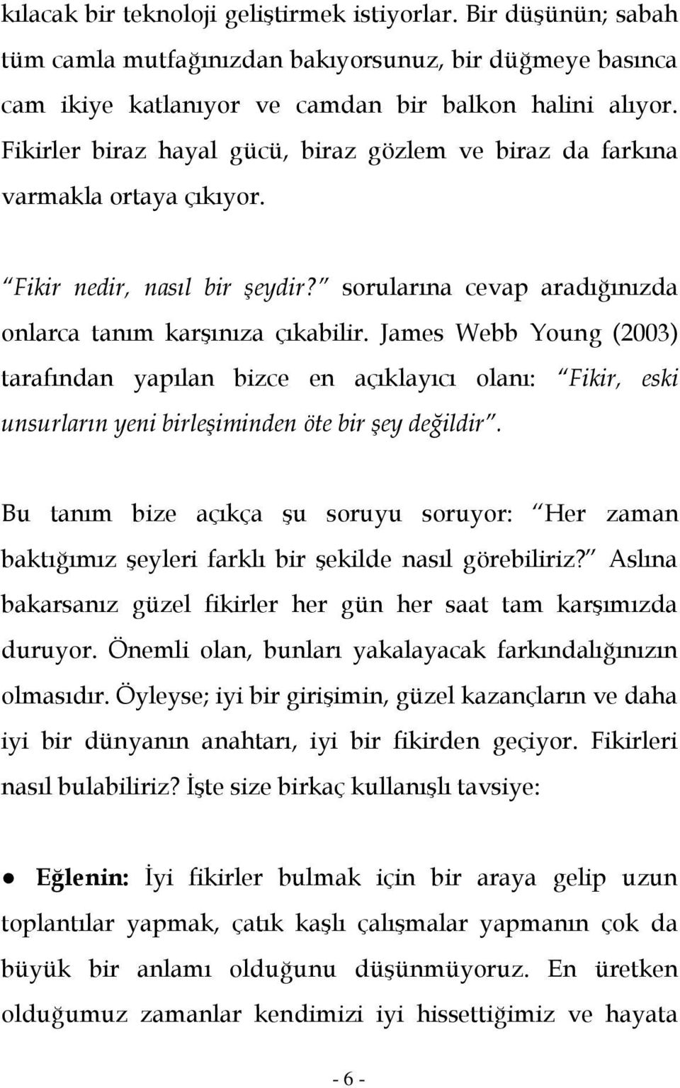 James Webb Young (2003) tarafından yapılan bizce en açıklayıcı olanı: Fikir, eski unsurların yeni birleşiminden öte bir şey değildir.