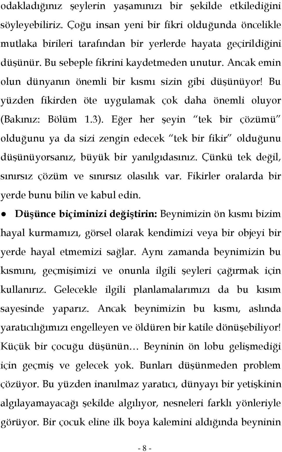 Eğer her şeyin tek bir çözümü olduğunu ya da sizi zengin edecek tek bir fikir olduğunu düşünüyorsanız, büyük bir yanılgıdasınız. Çünkü tek değil, sınırsız çözüm ve sınırsız olasılık var.