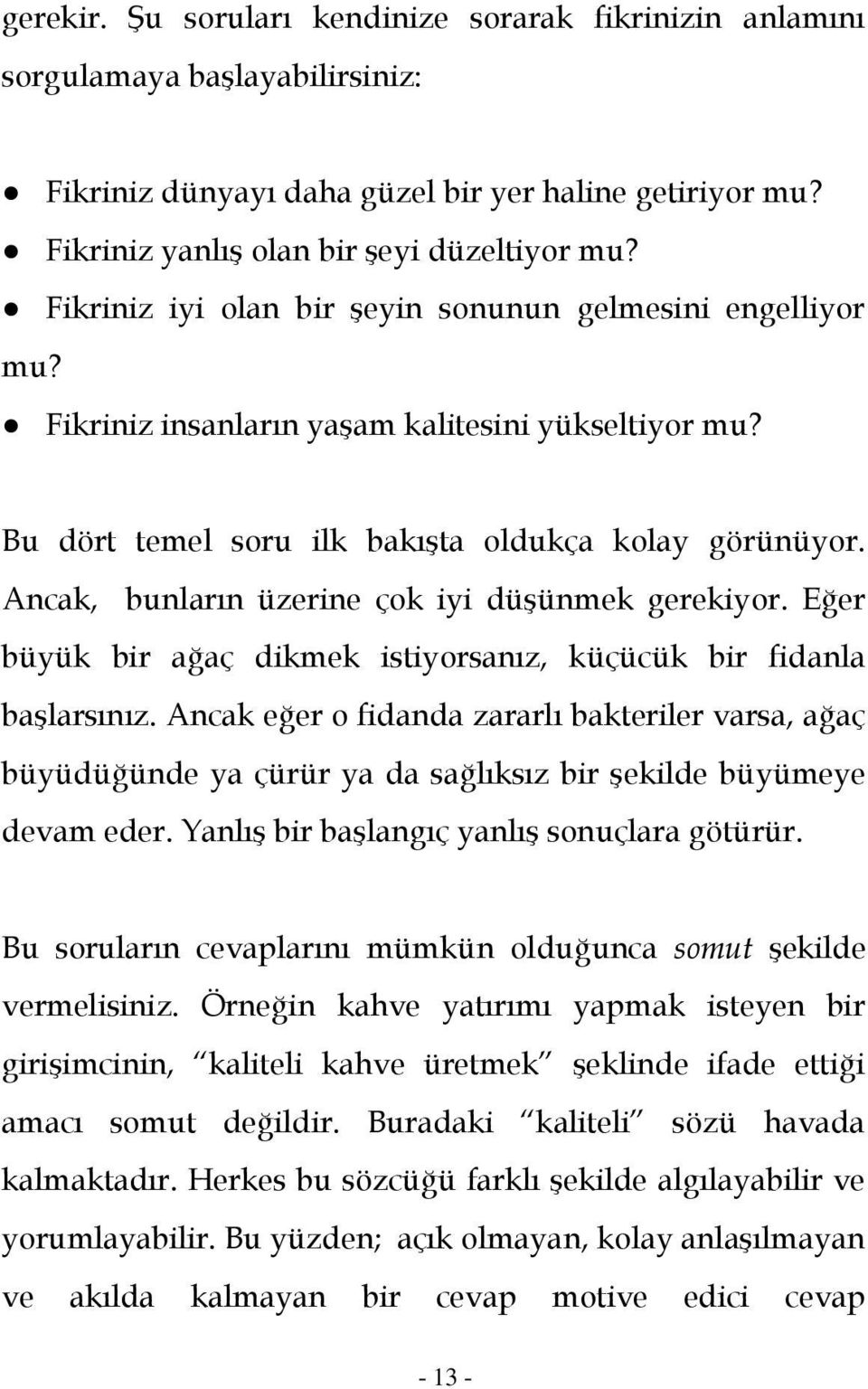 Ancak, bunların üzerine çok iyi düşünmek gerekiyor. Eğer büyük bir ağaç dikmek istiyorsanız, küçücük bir fidanla başlarsınız.