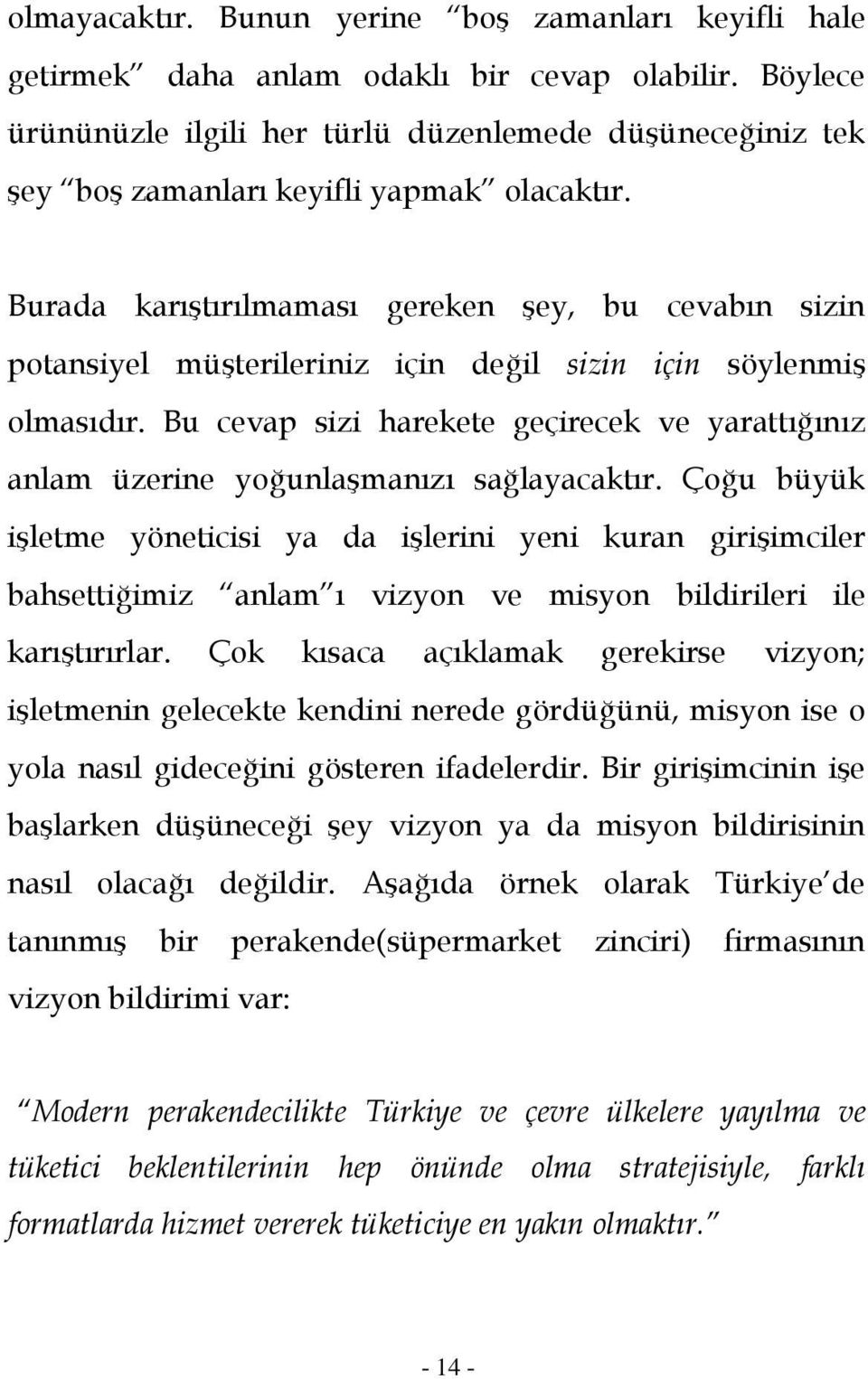 Burada karıştırılmaması gereken şey, bu cevabın sizin potansiyel müşterileriniz için değil sizin için söylenmiş olmasıdır.