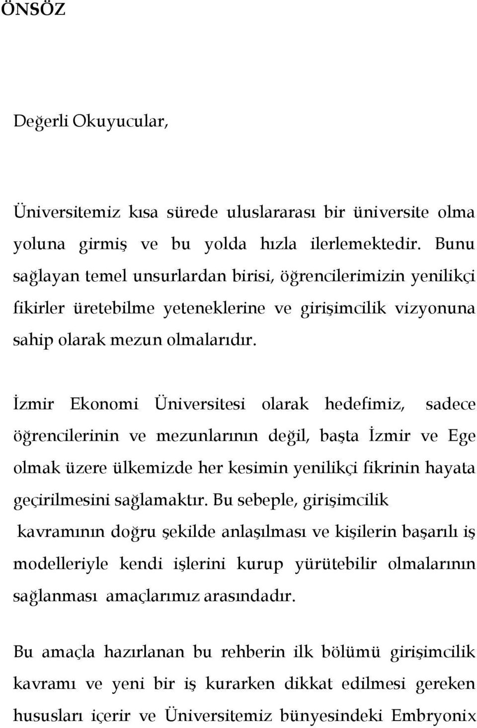 İzmir Ekonomi Üniversitesi olarak hedefimiz, sadece öğrencilerinin ve mezunlarının değil, başta İzmir ve Ege olmak üzere ülkemizde her kesimin yenilikçi fikrinin hayata geçirilmesini sağlamaktır.