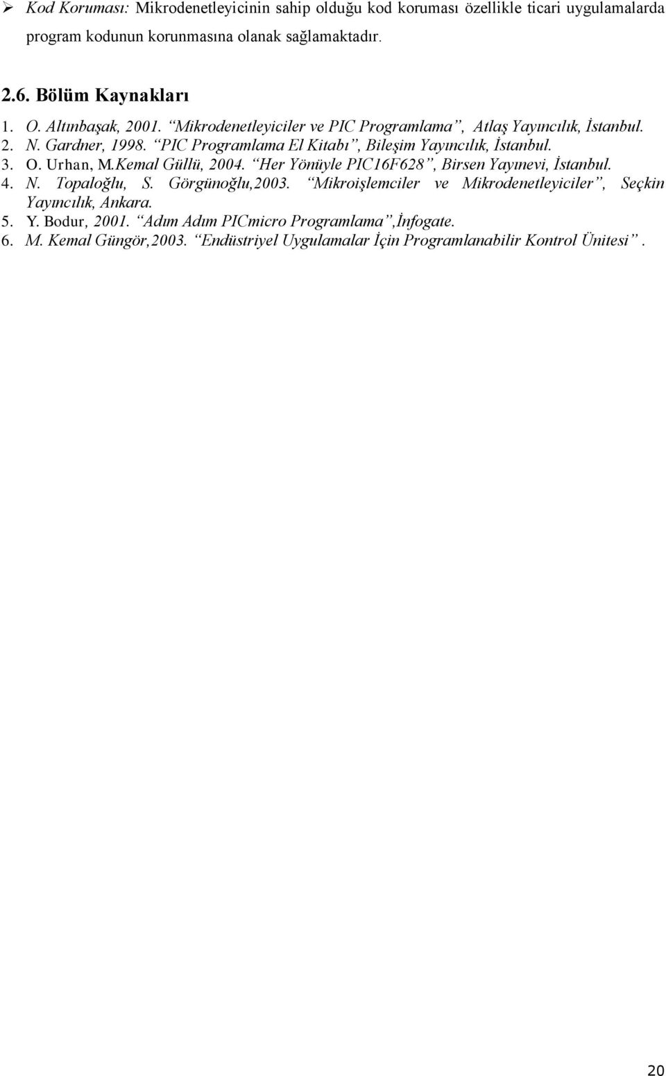 O. Urhan, M.Kemal Güllü, 2004. Her Yönüyle PIC16F628, Birsen Yayınevi, İstanbul. 4. N. Topaloğlu, S. Görgünoğlu,2003.