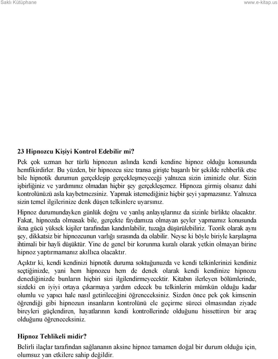 Sizin işbirliğiniz ve yardımınız olmadan hiçbir şey gerçekleşemez. Hipnoza girmiş olsanız dahi kontrolünüzü asla kaybetmezsiniz. Yapmak istemediğiniz hiçbir şeyi yapmazsınız.