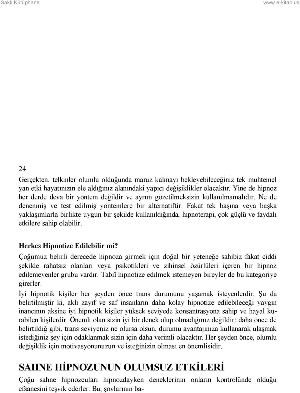 Fakat tek başına veya başka yaklaşımlarla birlikte uygun bir şekilde kullanıldığında, hipnoterapi, çok güçlü ve faydalı etkilere sahip olabilir. Herkes Hipnotize Edilebilir mi?