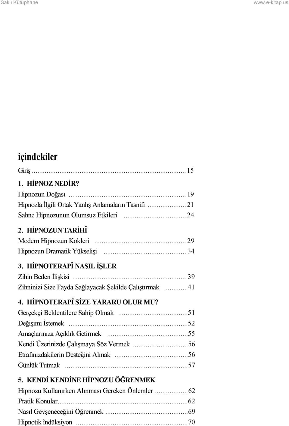 .. 41 4. HİPNOTERAPÎ SİZE YARARU OLUR MU? Gerçekçi Beklentilere Sahip Olmak...51 Değişimi İstemek...52 Amaçlarınıza Açıklık Getirmek...55 Kendi Üzerinizde Çalışmaya Söz Vermek.