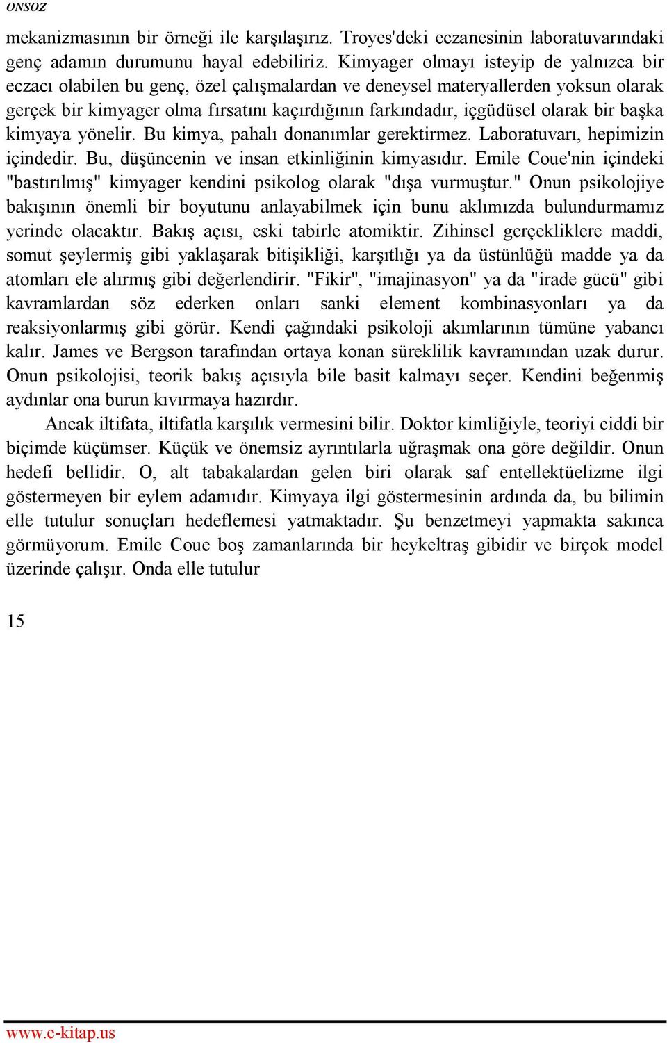 olarak bir başka kimyaya yönelir. Bu kimya, pahalı donanımlar gerektirmez. Laboratuvarı, hepimizin içindedir. Bu, düşüncenin ve insan etkinliğinin kimyasıdır.