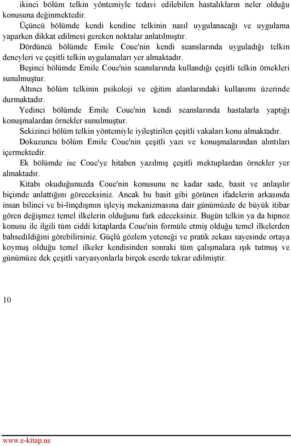 Dördüncü bölümde Emile Coue'nin kendi seanslarında uyguladığı telkin deneyleri ve çeşitli telkin uygulamaları yer almaktadır.