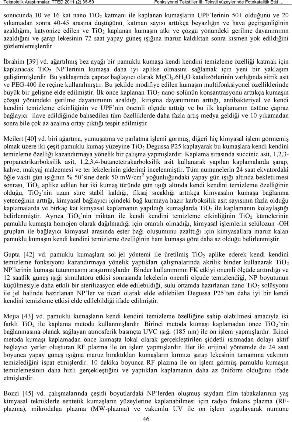 gerilme dayanımının azaldığını ve şarap lekesinin 72 saat yapay güneş ışığına maruz kaldıktan sonra kısmen yok edildiğini gözlemlemişlerdir. İbrahim [39] vd.