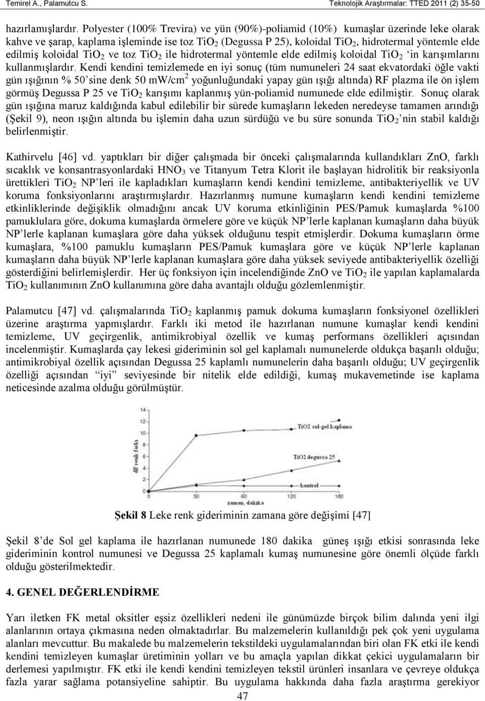 koloidal TiO 2 ve toz TiO 2 ile hidrotermal yöntemle elde edilmiş koloidal TiO 2 in karışımlarını kullanmışlardır.