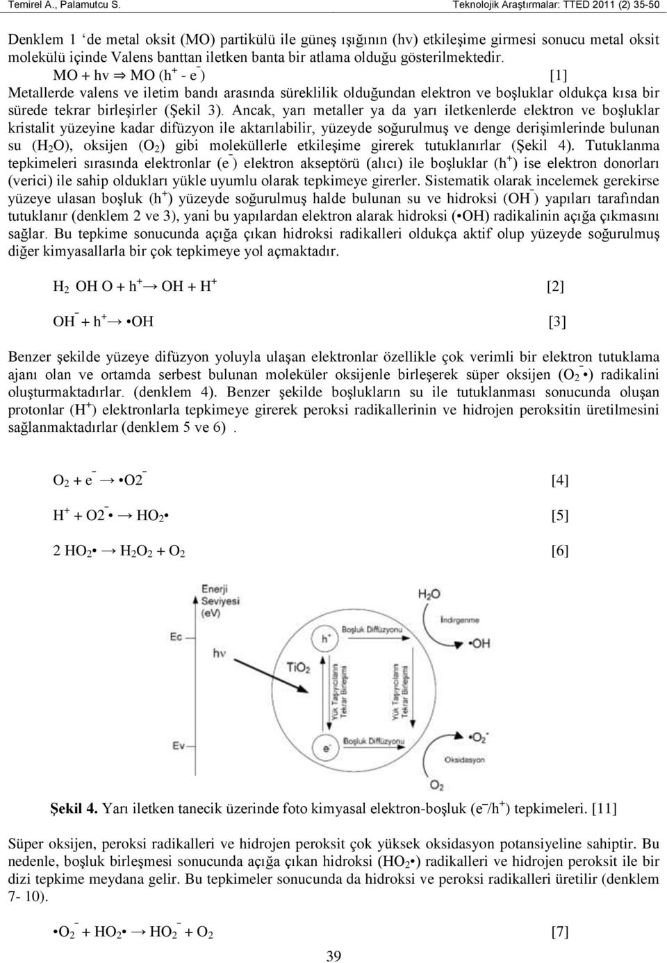 atlama olduğu gösterilmektedir. MO + hv MO (h + - e ) [1] Metallerde valens ve iletim bandı arasında süreklilik olduğundan elektron ve boşluklar oldukça kısa bir sürede tekrar birleşirler (Şekil 3).