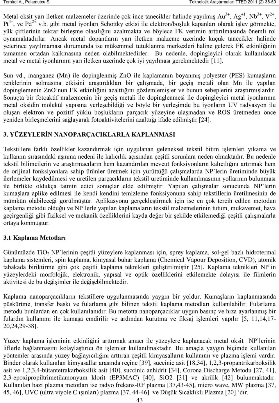 gibi metal iyonları Schottky etkisi ile elektron/boşluk kapanları olarak işlev görmekte, yük çiftlerinin tekrar birleşme olasılığını azaltmakta ve böylece FK verimin arttırılmasında önemli rol