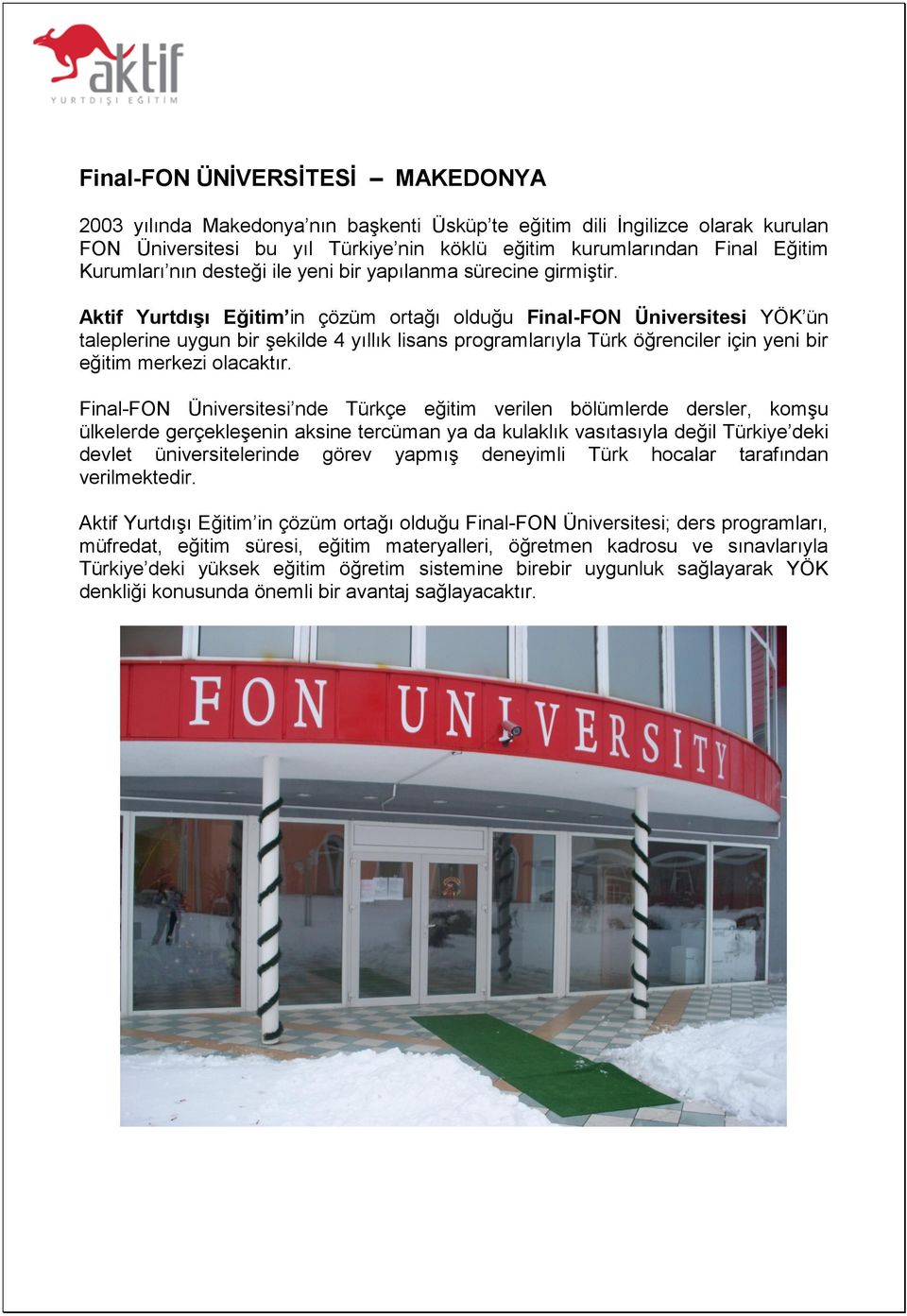 Aktif Yurtdışı Eğitim in çözüm ortağı olduğu Final-FON Üniversitesi YÖK ün taleplerine uygun bir şekilde 4 yıllık lisans programlarıyla Türk öğrenciler için yeni bir eğitim merkezi olacaktır.