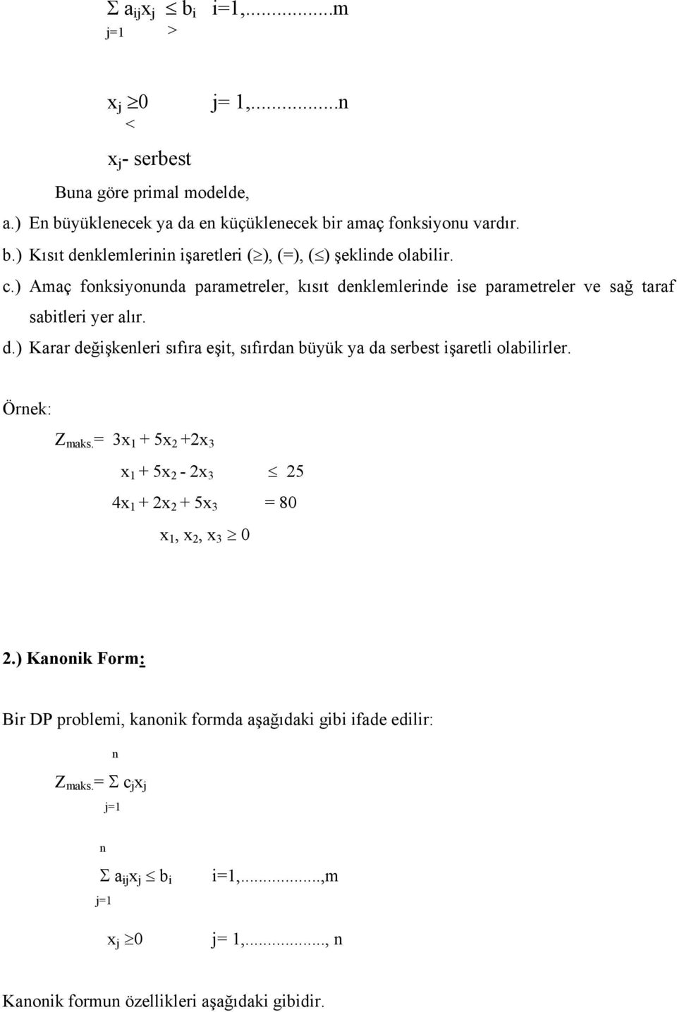 Örnek: Z maks. = 3x 1 + 5x 2 +2x 3 x 1 + 5x 2-2x 3 25 4x 1 + 2x 2 + 5x 3 = 80 x 1, x 2, x 3 0 2.