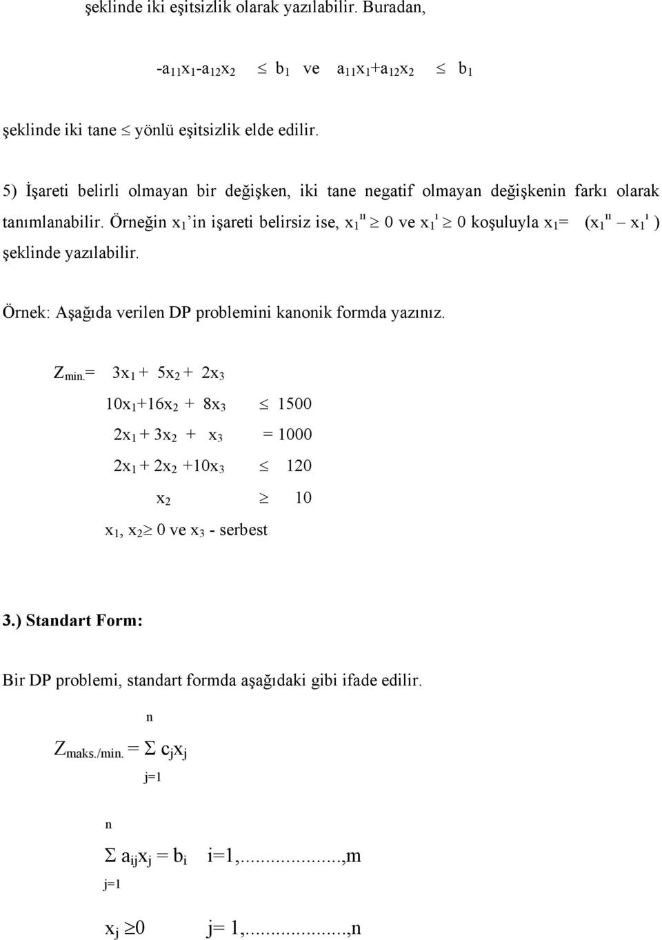 Örneğin x 1 in işareti belirsiz ise, x 1 ıı 0 ve x 1 ı 0 koşuluyla x 1 = (x 1 ıı x 1 ı ) şeklinde yazılabilir. Örnek: Aşağıda verilen DP problemini kanonik formda yazınız. Z min.