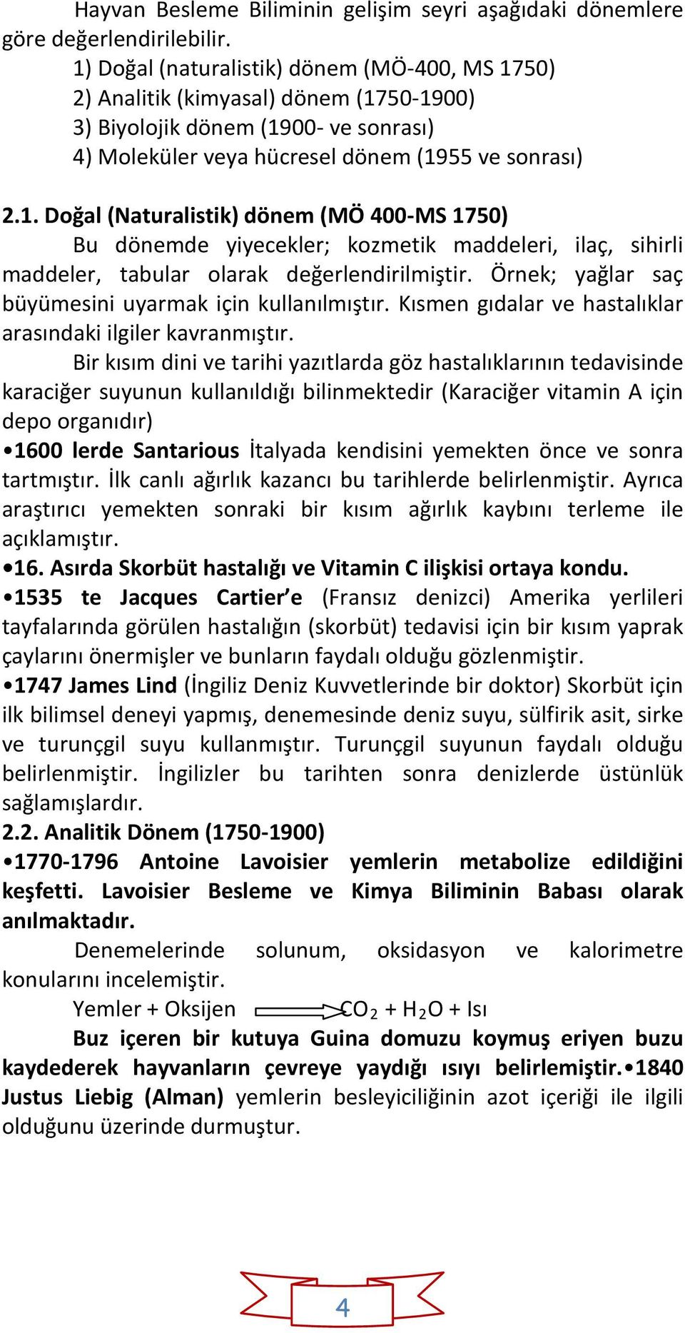 Örnek; yağlar saç büyümesini uyarmak için kullanılmıştır. Kısmen gıdalar ve hastalıklar arasındaki ilgiler kavranmıştır.