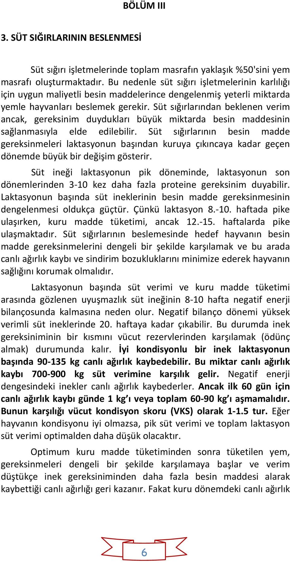 Süt sığırlarından beklenen verim ancak, gereksinim duydukları büyük miktarda besin maddesinin sağlanmasıyla elde edilebilir.