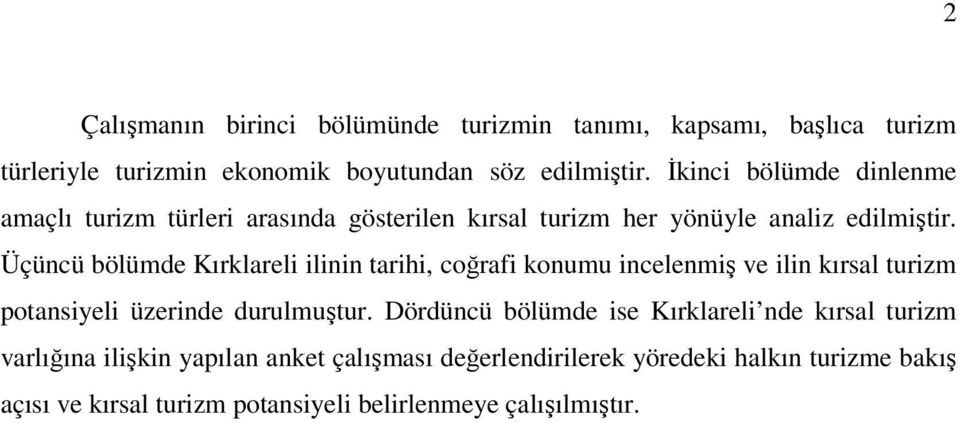 Üçüncü bölümde Kırklareli ilinin tarihi, coğrafi konumu incelenmiş ve ilin kırsal turizm potansiyeli üzerinde durulmuştur.