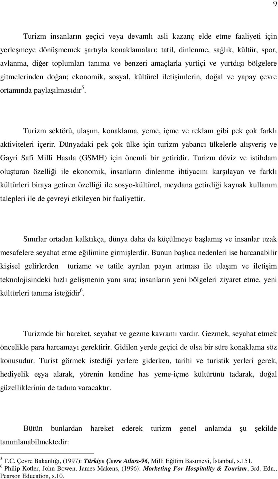 Turizm sektörü, ulaşım, konaklama, yeme, içme ve reklam gibi pek çok farklı aktiviteleri içerir.