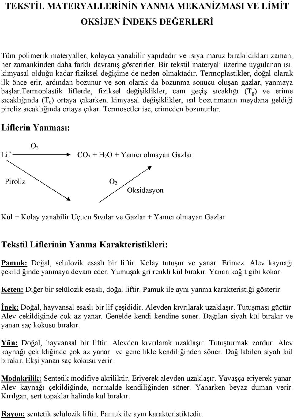 Termoplastikler, doğal olarak ilk önce erir, ardından bozunur ve son olarak da bozunma sonucu oluşan gazlar, yanmaya başlar.