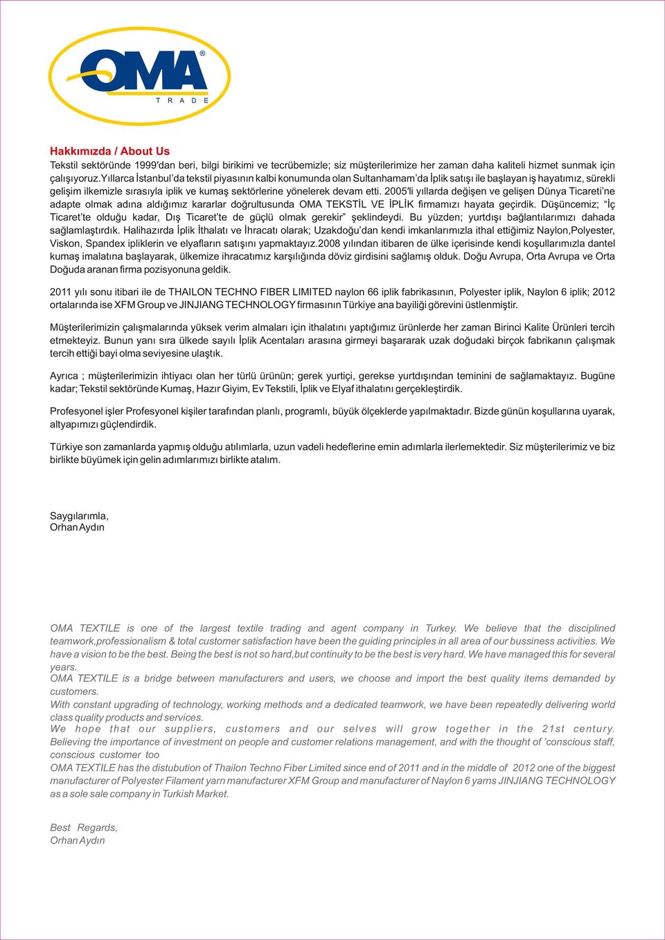 2005 li yıllarda değişen ve gelişen Dünya Ticareti ne adapte olmak adına aldığımız kararlar doğrultusunda OMA TEKSTİL VE İPLİK firmamızı hayata geçirdik.