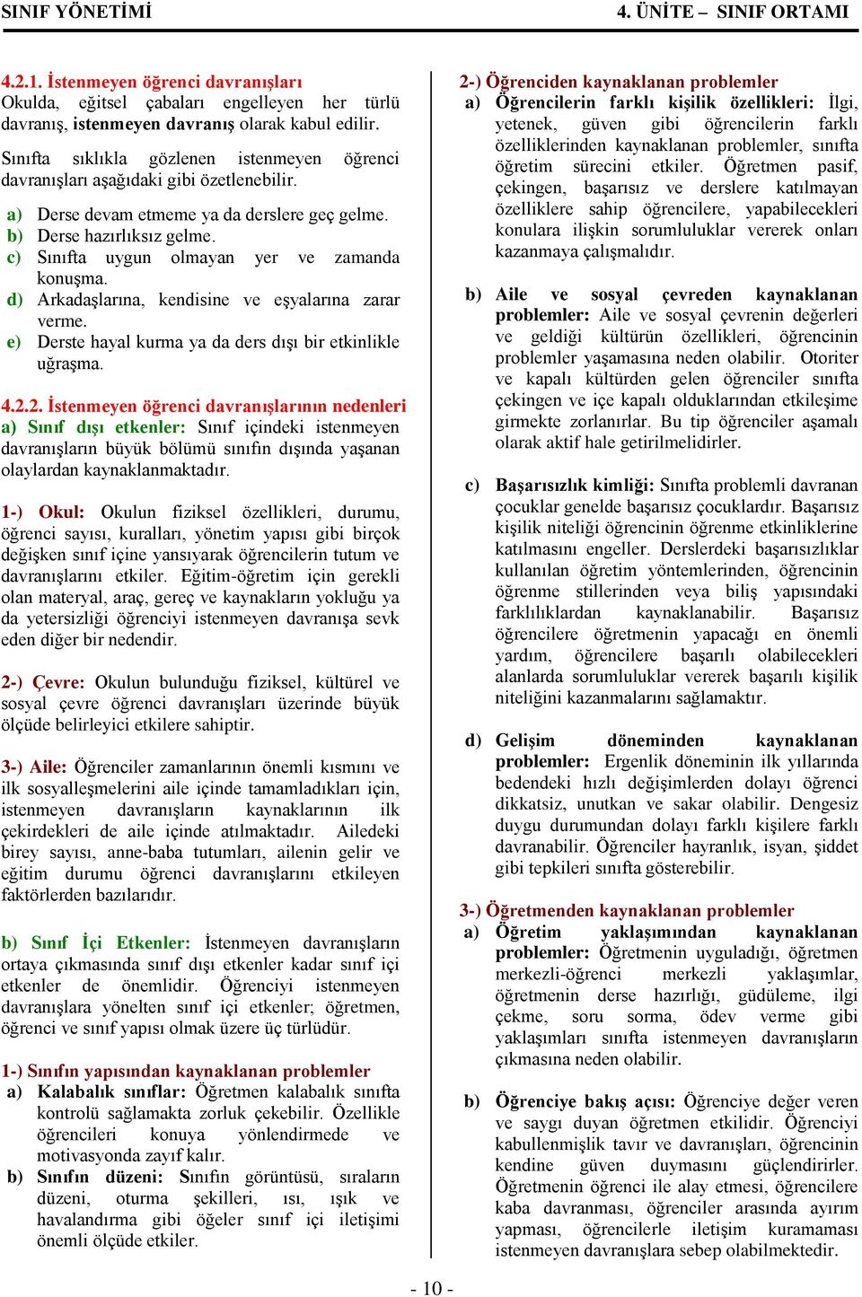 c) Sınıfta uygun olmayan yer ve zamanda konuşma. d) Arkadaşlarına, kendisine ve eşyalarına zarar verme. e) Derste hayal kurma ya da ders dışı bir etkinlikle uğraşma. 4.2.