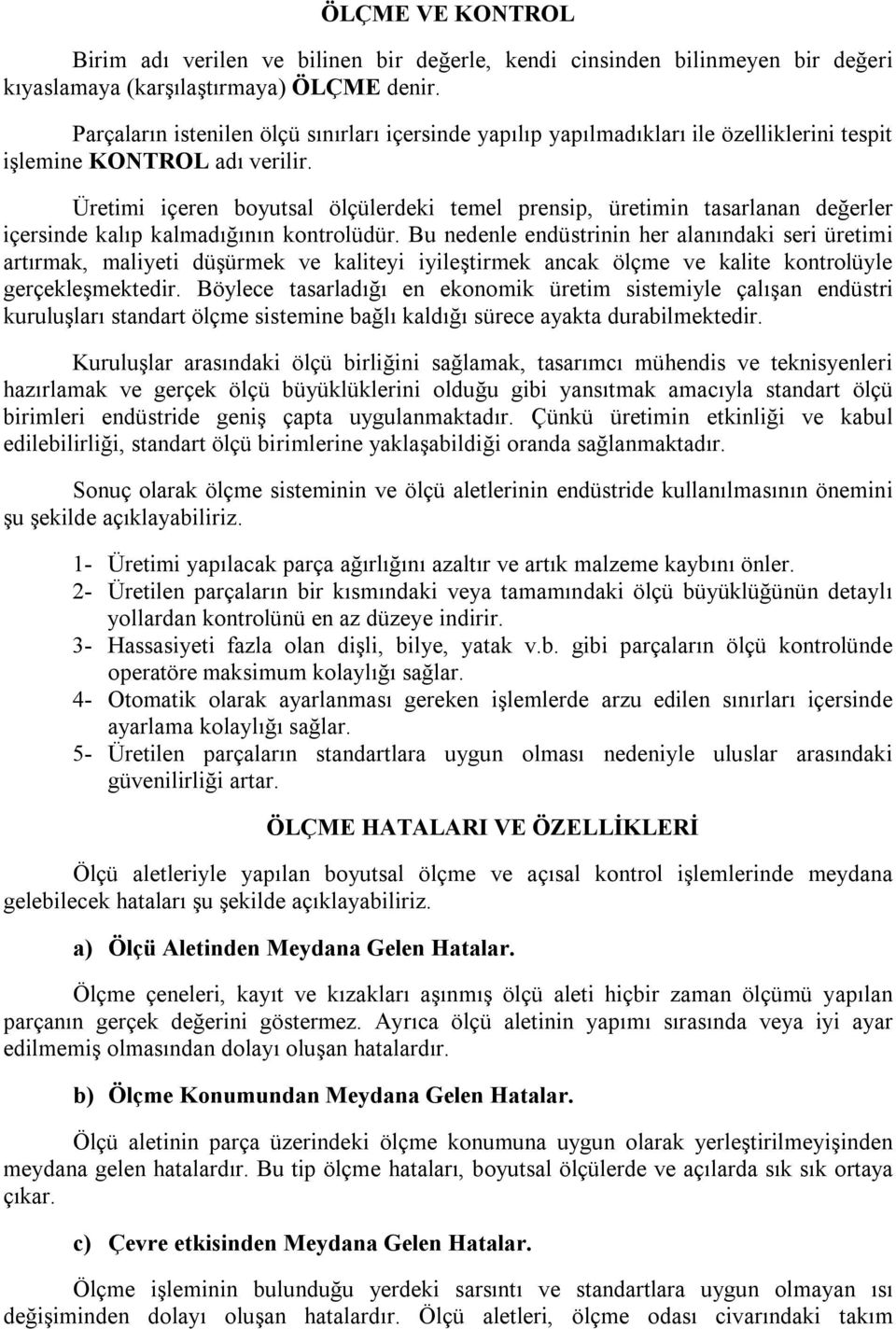 Üretimi içeren boyutsal ölçülerdeki temel prensip, üretimin tasarlanan değerler içersinde kalıp kalmadığının kontrolüdür.