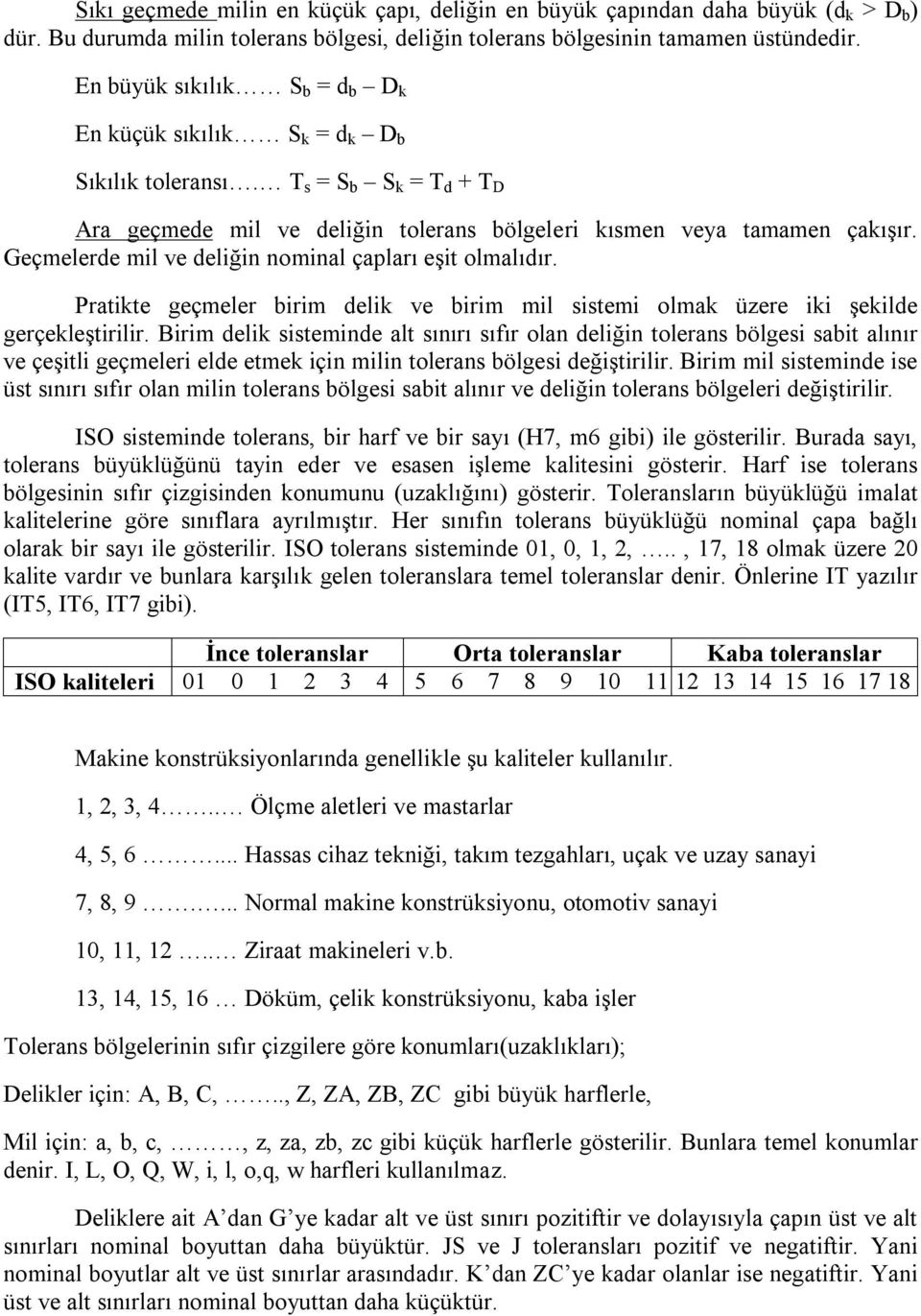 Geçmelerde mil ve deliğin nominal çapları eşit olmalıdır. Pratikte geçmeler birim delik ve birim mil sistemi olmak üzere iki şekilde gerçekleştirilir.