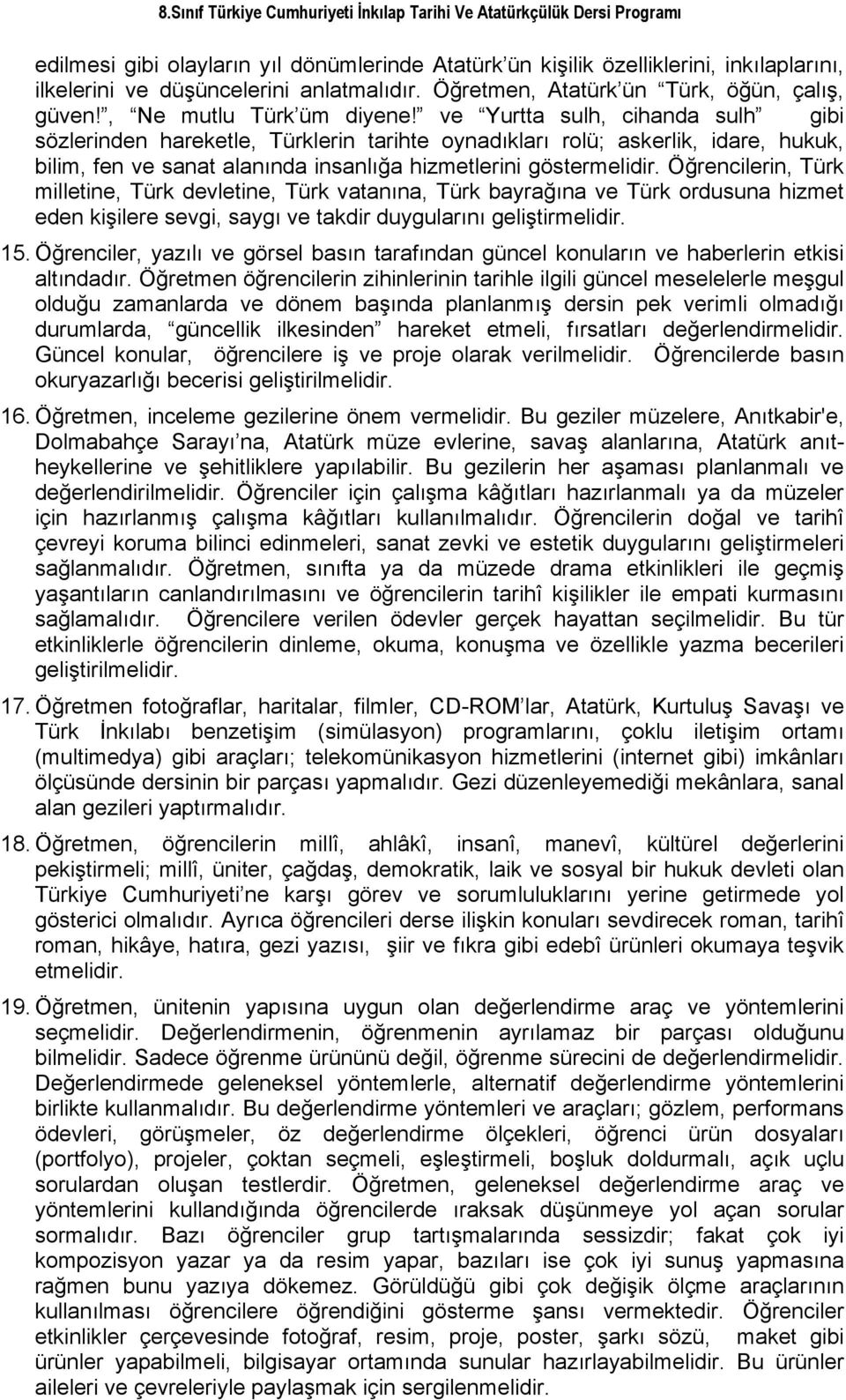 ve Yurtta sulh, cihanda sulh gibi sözlerinden hareketle, Türklerin tarihte oynadıkları rolü; askerlik, idare, hukuk, bilim, fen ve sanat alanında insanlığa hizmetlerini göstermelidir.