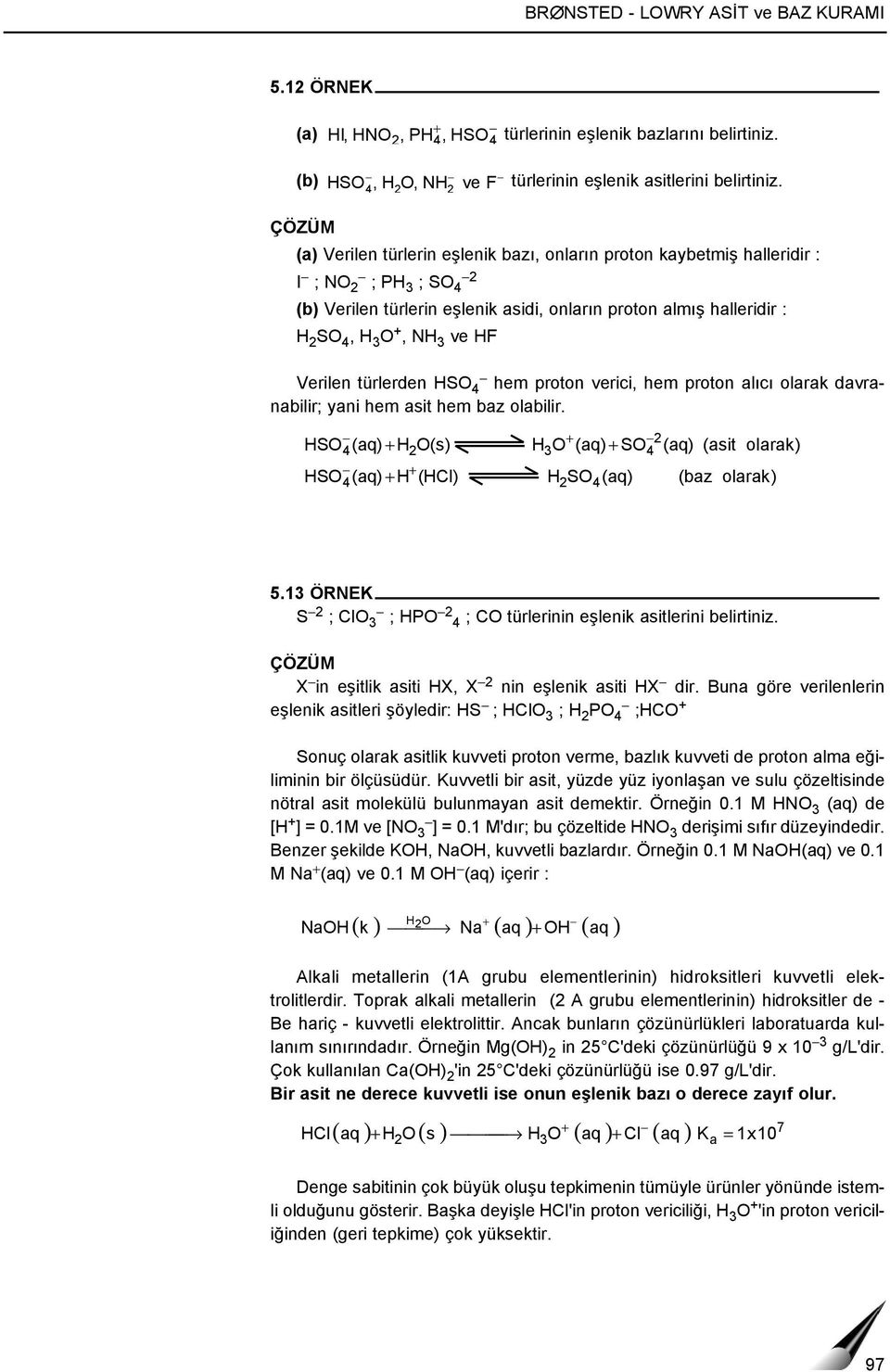 HSO hem proton verici, hem proton alıcı olarak davranabilir; yani hem asit hem baz olabilir. HSO (aq) H O(s) HSO (aq) H (HCl) H O (aq) SO H SO (aq) (aq) (asit olarak) (baz olarak) 5.