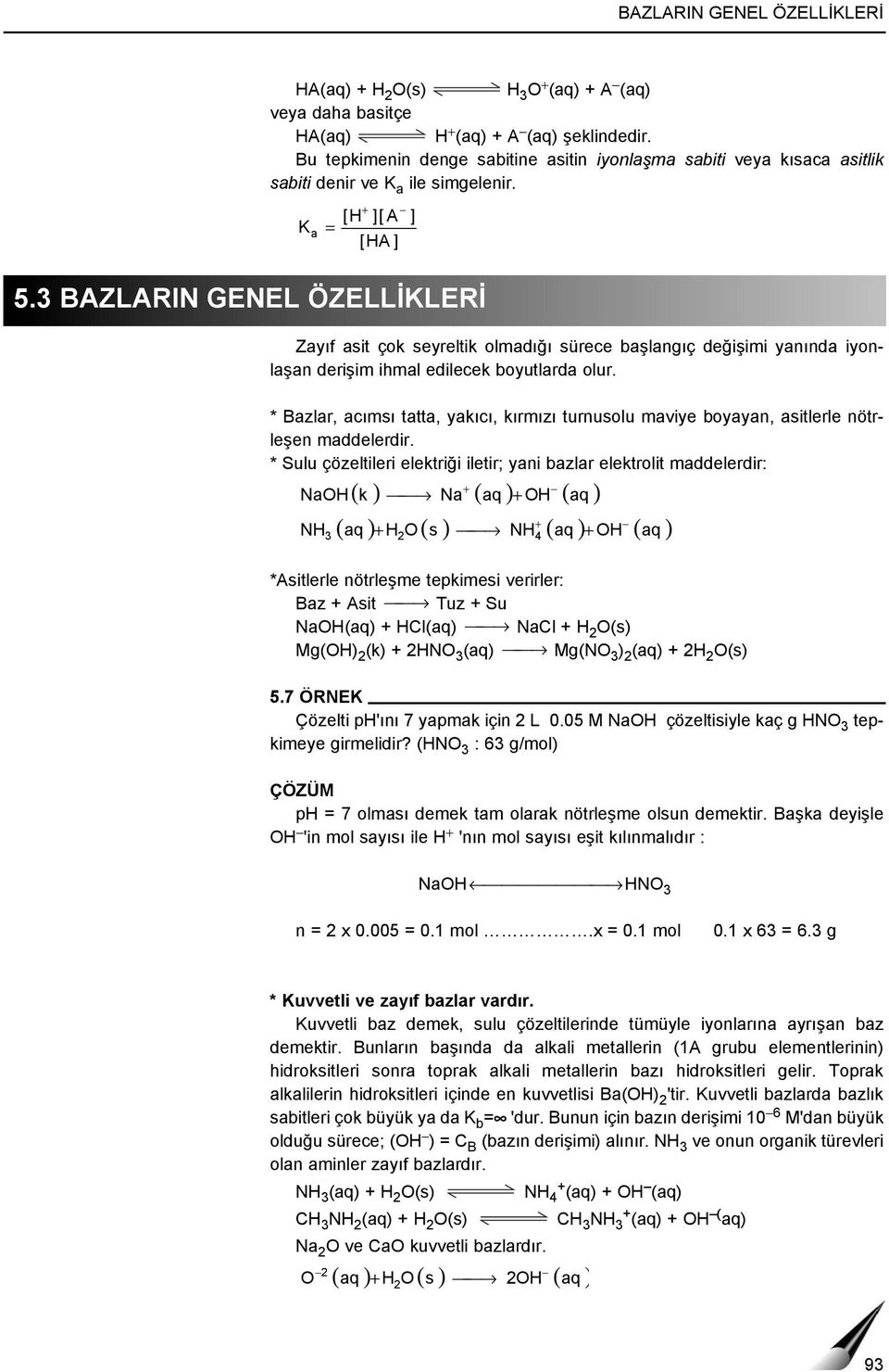 Zayıf asit çok seyreltik olmadığı sürece başlangıç değişimi yanında iyonlaşan derişim ihmal edilecek boyutlarda olur.