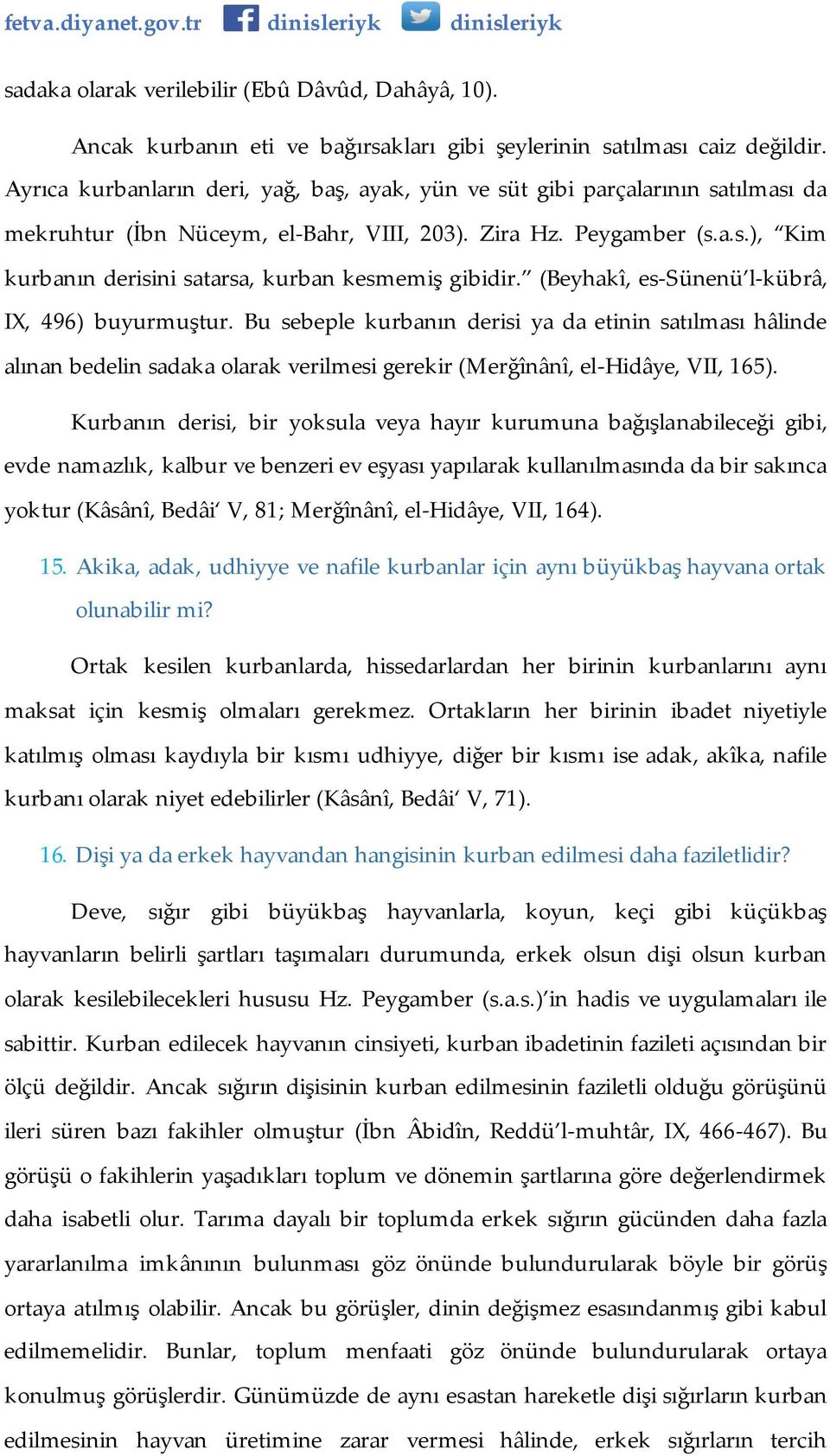 (Beyhakî, es-sünenü l-kübrâ, IX, 496) buyurmuştur. Bu sebeple kurbanın derisi ya da etinin satılması hâlinde alınan bedelin sadaka olarak verilmesi gerekir (Merğînânî, el-hidâye, VII, 165).