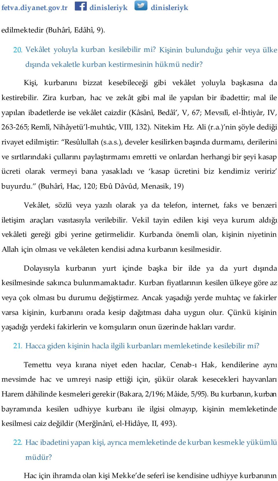 Zira kurban, hac ve zekât gibi mal ile yapılan bir ibadettir; mal ile yapılan ibadetlerde ise vekâlet caizdir (Kâsânî, Bedâî, V, 67; Mevsılî, el-ihtiyâr, IV, 263-265; Remlî, Nihâyetü l-muhtâc, VIII,