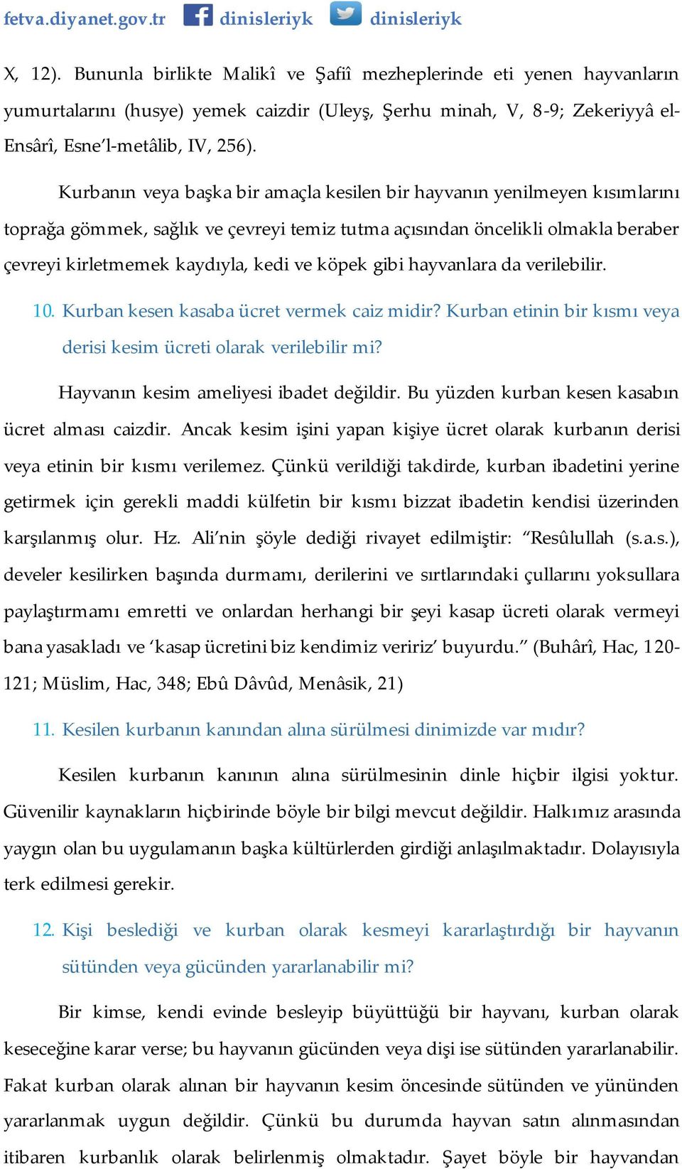 köpek gibi hayvanlara da verilebilir. 10. Kurban kesen kasaba ücret vermek caiz midir? Kurban etinin bir kısmı veya derisi kesim ücreti olarak verilebilir mi? Hayvanın kesim ameliyesi ibadet değildir.