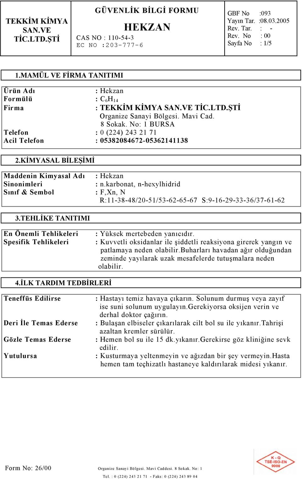 karbonat, n-hexylhidrid : F,Xn, N R:11-38-48/20-51/53-62-65-67 S:9-16-29-33-36/37-61-62 3.TEHLİKE TANITIMI En Önemli Tehlikeleri Spesifik Tehlikeleri : Yüksek mertebeden yanıcıdır.