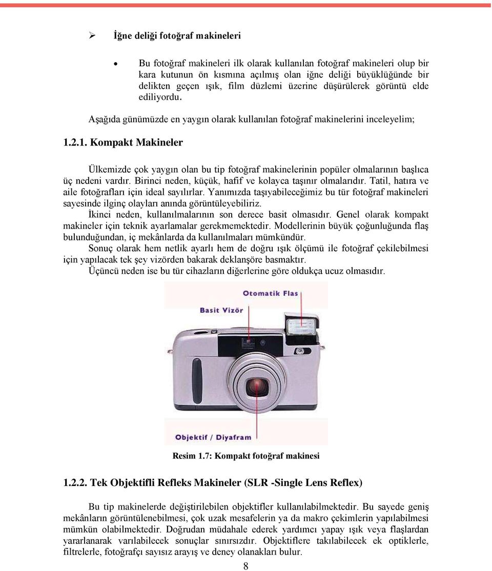 2.1. Kompakt Makineler Ülkemizde çok yaygın olan bu tip fotoğraf makinelerinin popüler olmalarının başlıca üç nedeni vardır. Birinci neden, küçük, hafif ve kolayca taşınır olmalarıdır.