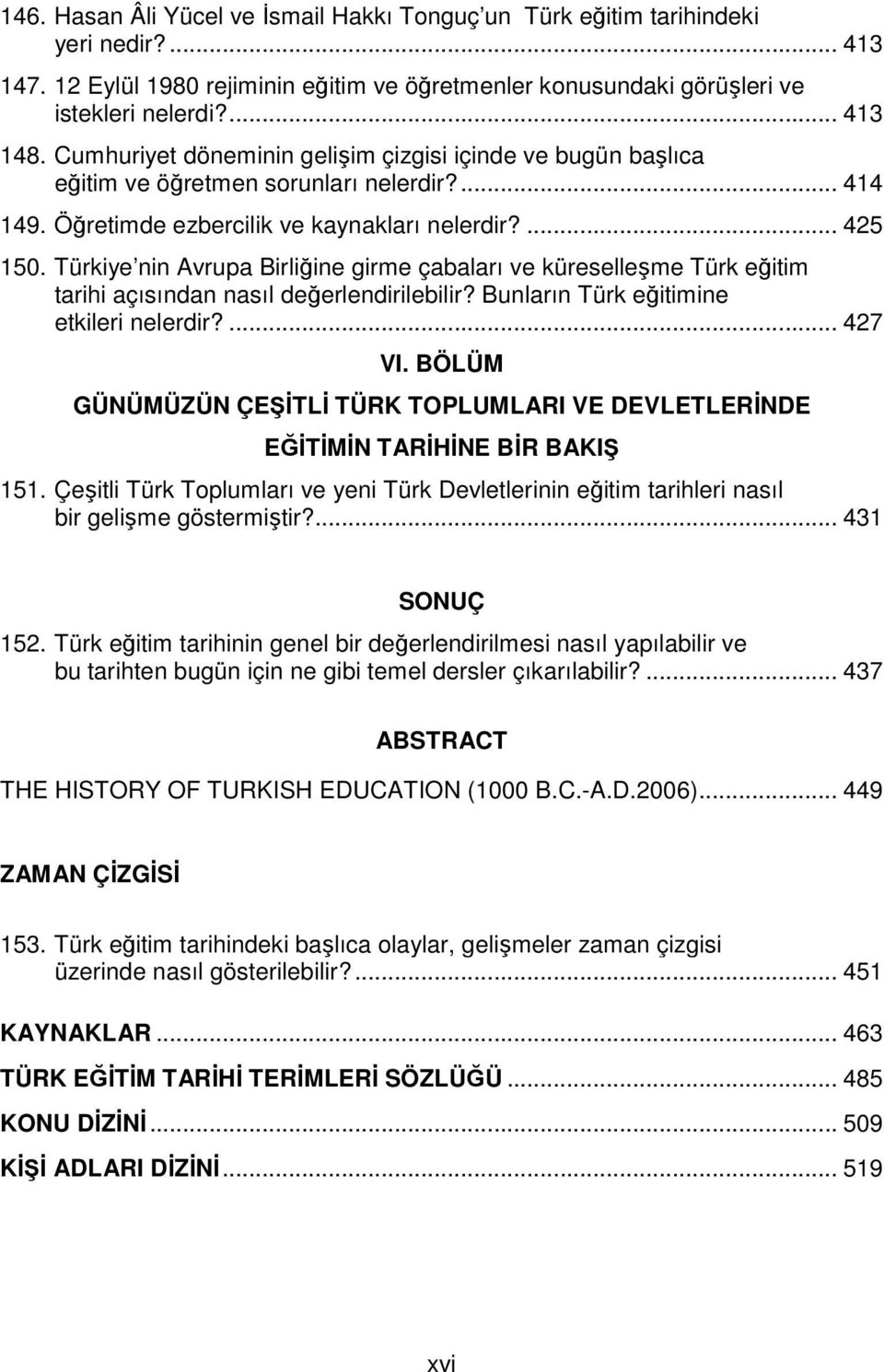Türkiye nin Avrupa Birliğine girme çabaları ve küreselleşme Türk eğitim tarihi açısından nasıl değerlendirilebilir? Bunların Türk eğitimine etkileri nelerdir?... 427 VI.