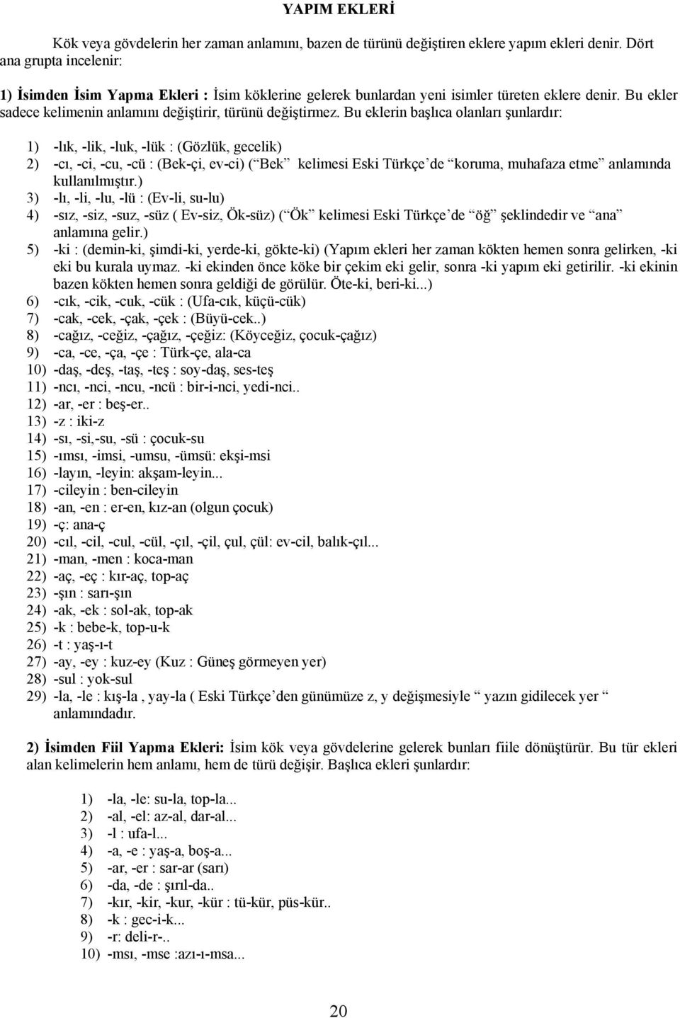 Bu eklerin başlıca olanları şunlardır: 1) -lık, -lik, -luk, -lük : (Gözlük, gecelik) 2) -cı, -ci, -cu, -cü : (Bek-çi, ev-ci) ( Bek kelimesi Eski Türkçe de koruma, muhafaza etme anlamında