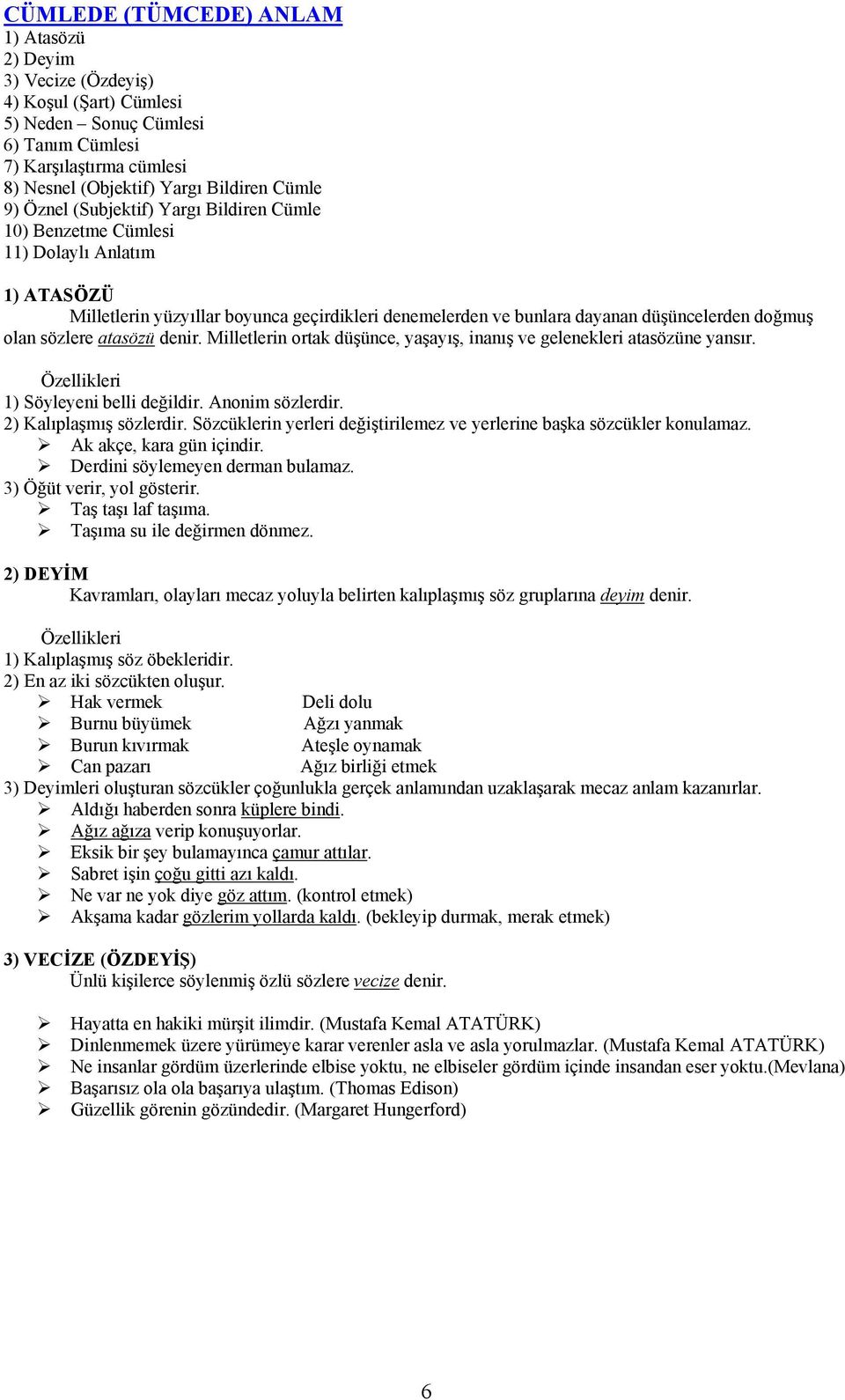 atasözü denir. Milletlerin ortak düşünce, yaşayış, inanış ve gelenekleri atasözüne yansır. Özellikleri 1) Söyleyeni belli değildir. Anonim sözlerdir. 2) Kalıplaşmış sözlerdir.