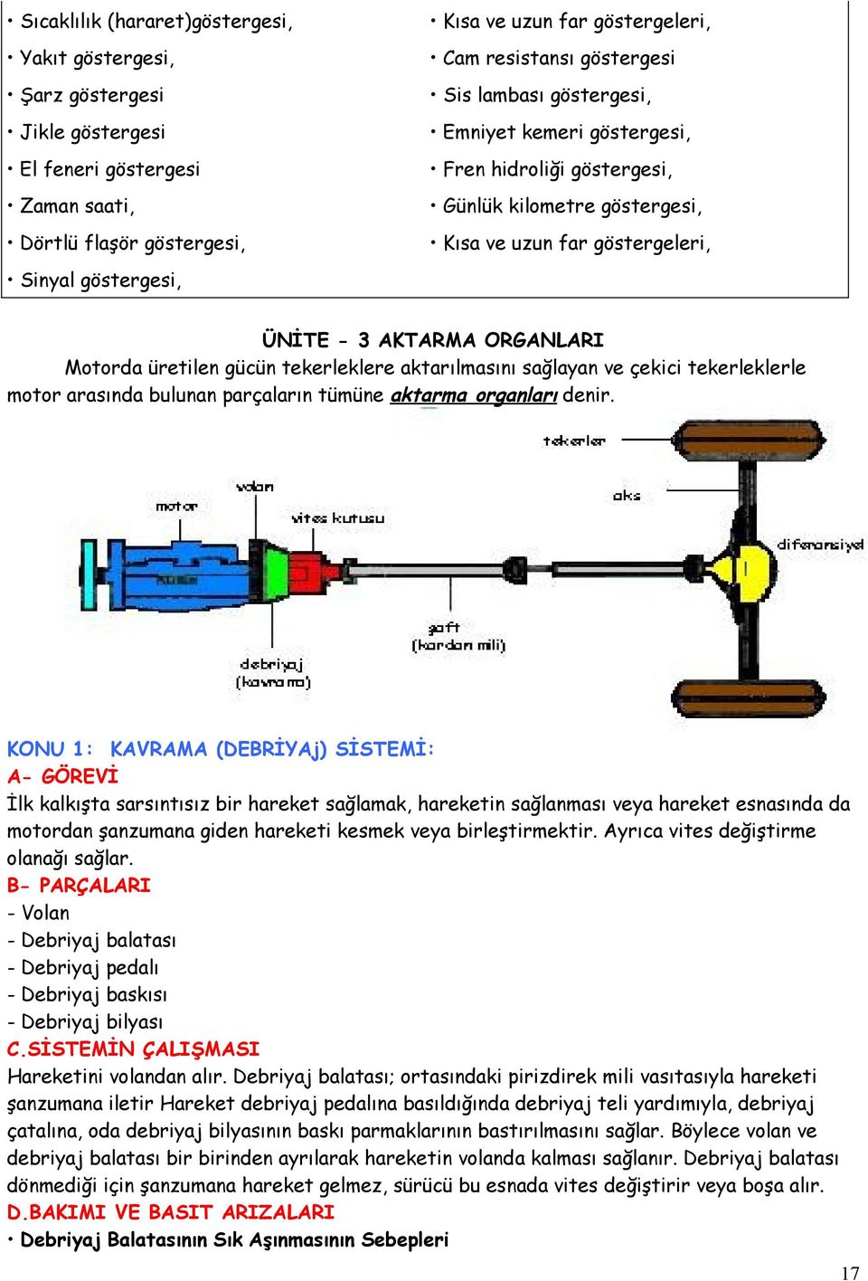 üretilen gücün tekerleklere aktarılmasını sağlayan ve çekici tekerleklerle motor arasında bulunan parçaların tümüne aktarma organları denir.