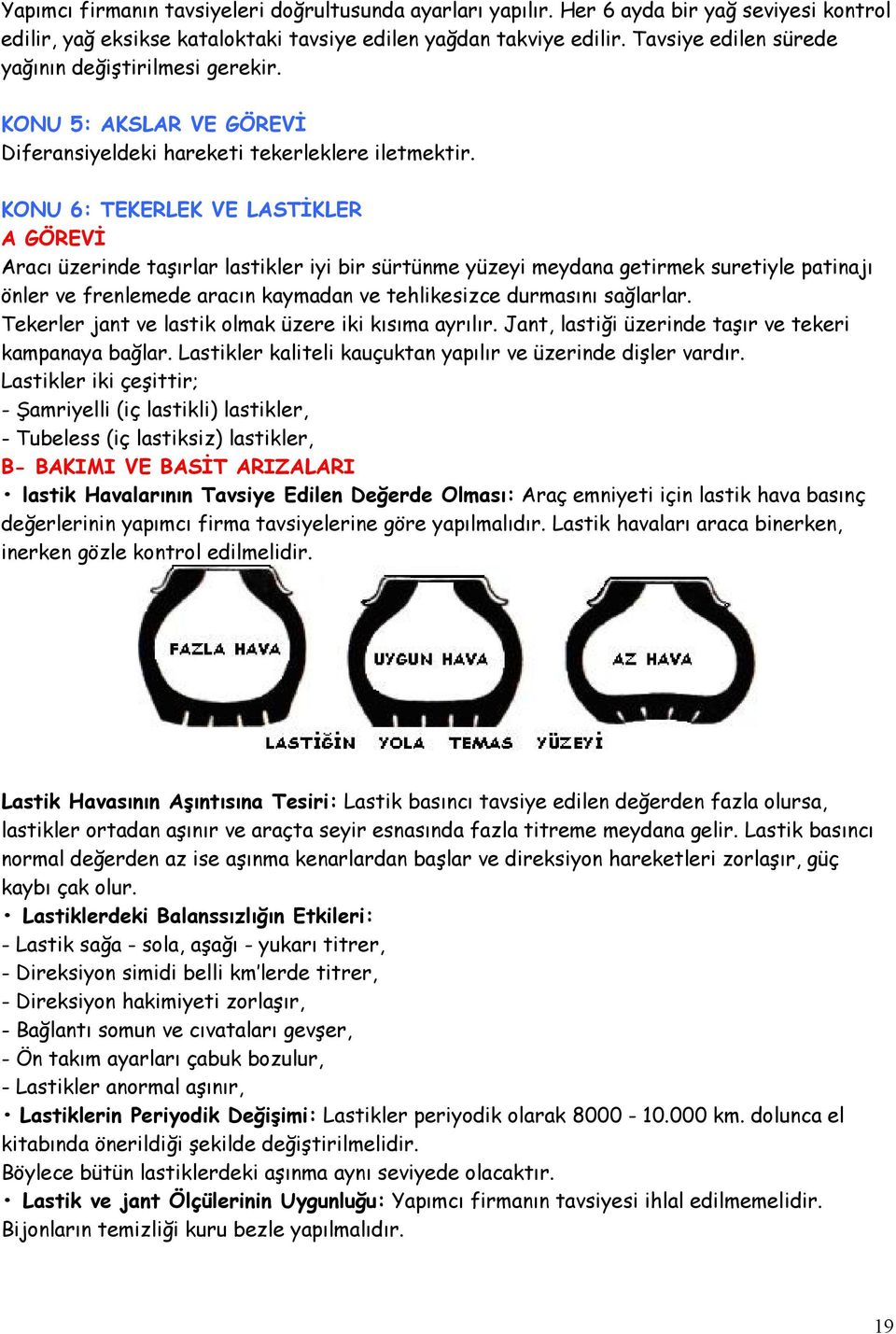 KONU 6: TEKERLEK VE LASTİKLER A GÖREVİ Aracı üzerinde taşırlar lastikler iyi bir sürtünme yüzeyi meydana getirmek suretiyle patinajı önler ve frenlemede aracın kaymadan ve tehlikesizce durmasını