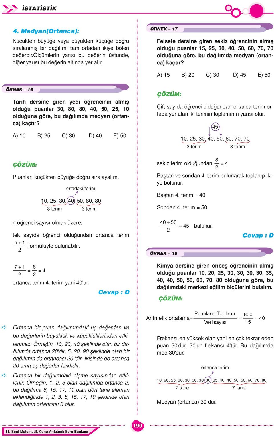 A) 15 B) 0 C) 30 D) 45 E) 50 ÖRNEK 16 Tarih dersine giren yedi ö rencinin alm fl oldu u puanlar 30, 80, 80, 40, 50, 5, 10 oldu una göre, bu da l mda medyan (ortanca) kaçt r?