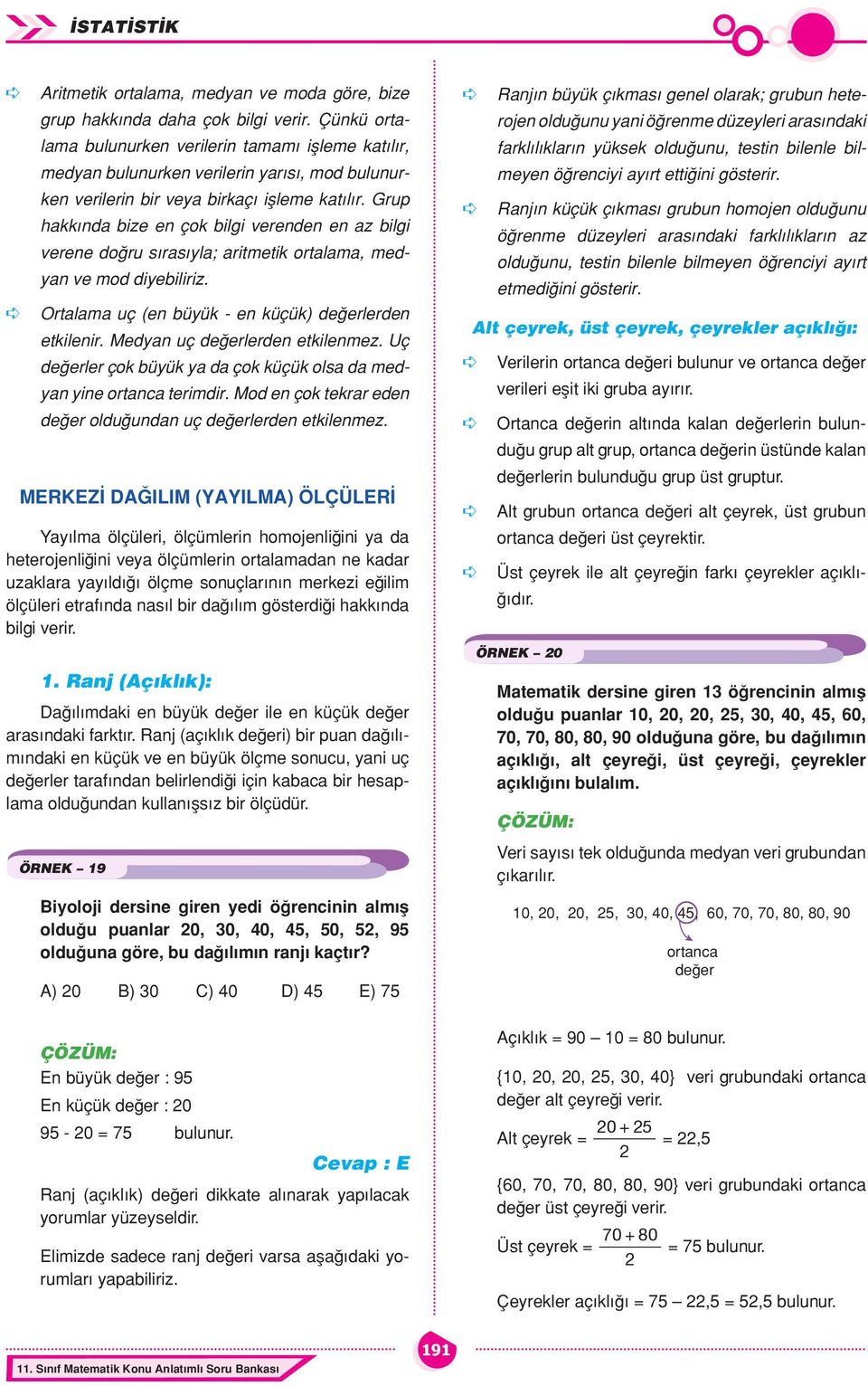 Grup hakk nda bize en çok bilgi verenden en az bilgi verene do ru s ras yla; aritmetik ortalama, medyan ve mod diyebiliriz. Ortalama uç (en büyük - en küçük) de erlerden etkilenir.