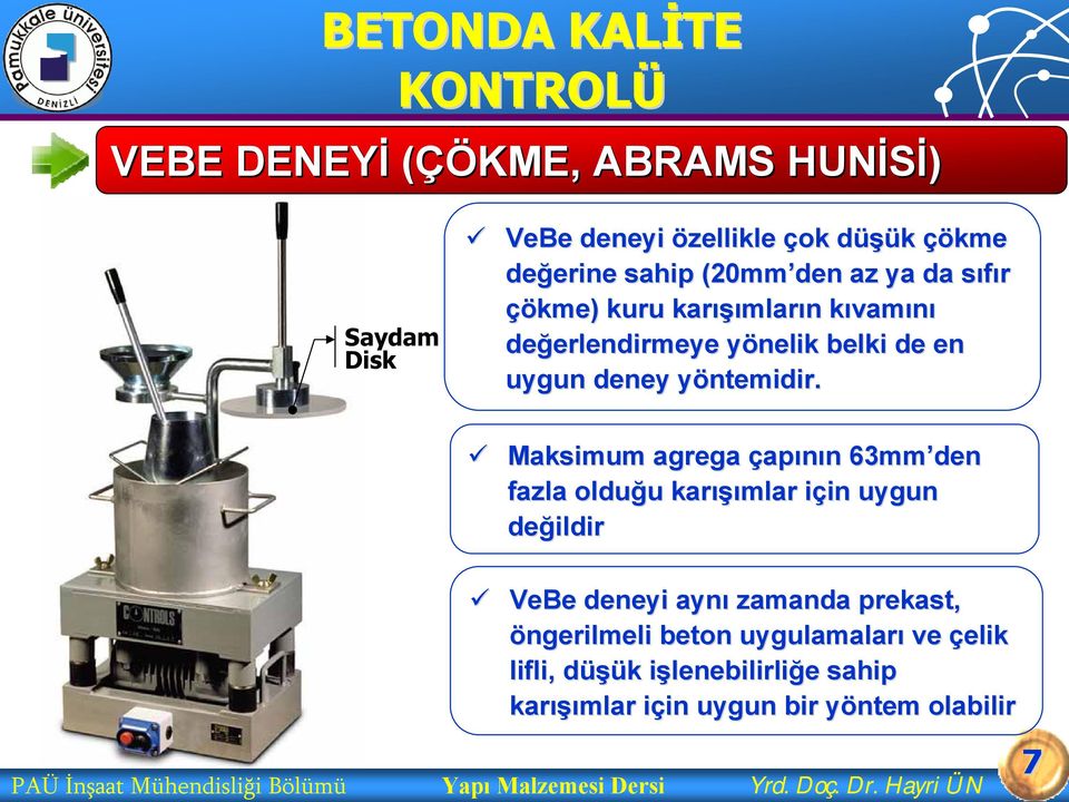 y Maksimum agrega çapının n 63mm den fazla olduğu u karışı ışımlar için i in uygun değildir VeBe deneyi aynı zamanda prekast, öngerilmeli beton uygulamaları