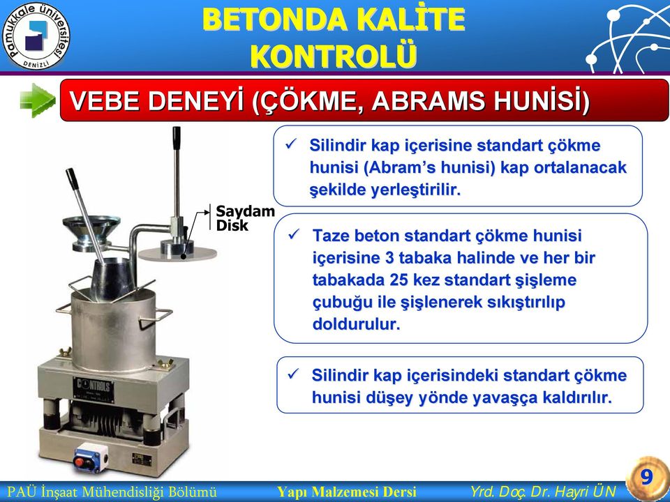 Taze beton standart çökme hunisi içerisine 3 tabaka halinde ve her bir tabakada 25 kez standart şişleme çubuğu u ile