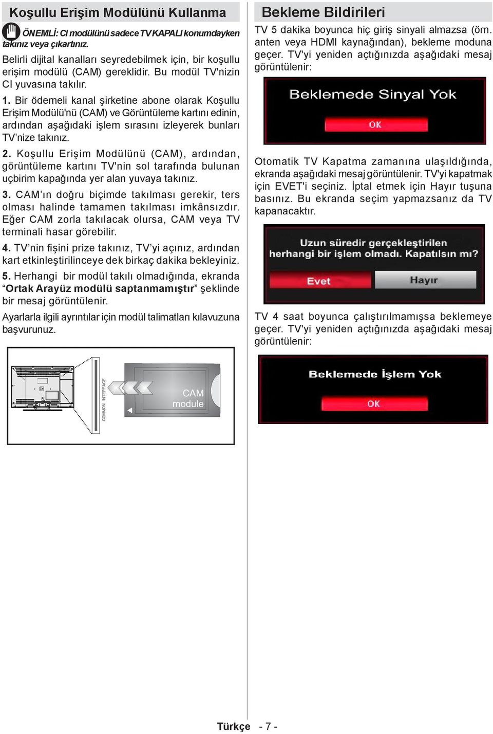 Bir ödemeli kanal şirketine abone olarak Koşullu Erişim Modülü'nü (CAM) ve Görüntüleme kartını edinin, ardından aşağıdaki işlem sırasını izleyerek bunları TV nize takınız. 2.